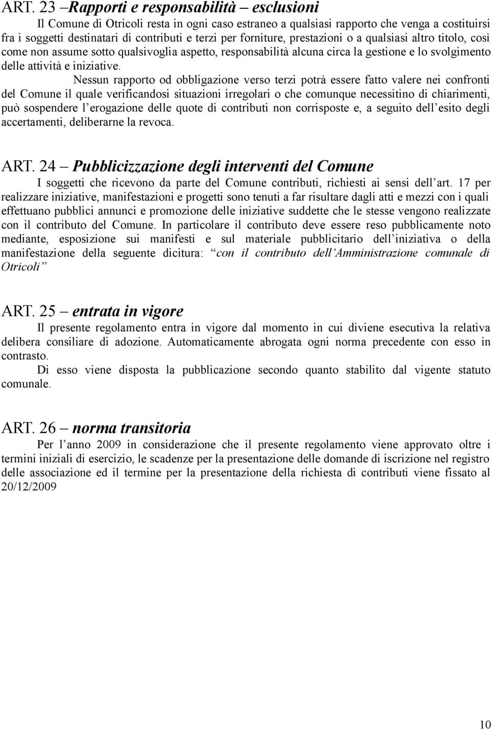 Nessun rapporto od obbligazione verso terzi potrà essere fatto valere nei confronti del Comune il quale verificandosi situazioni irregolari o che comunque necessitino di chiarimenti, può sospendere l