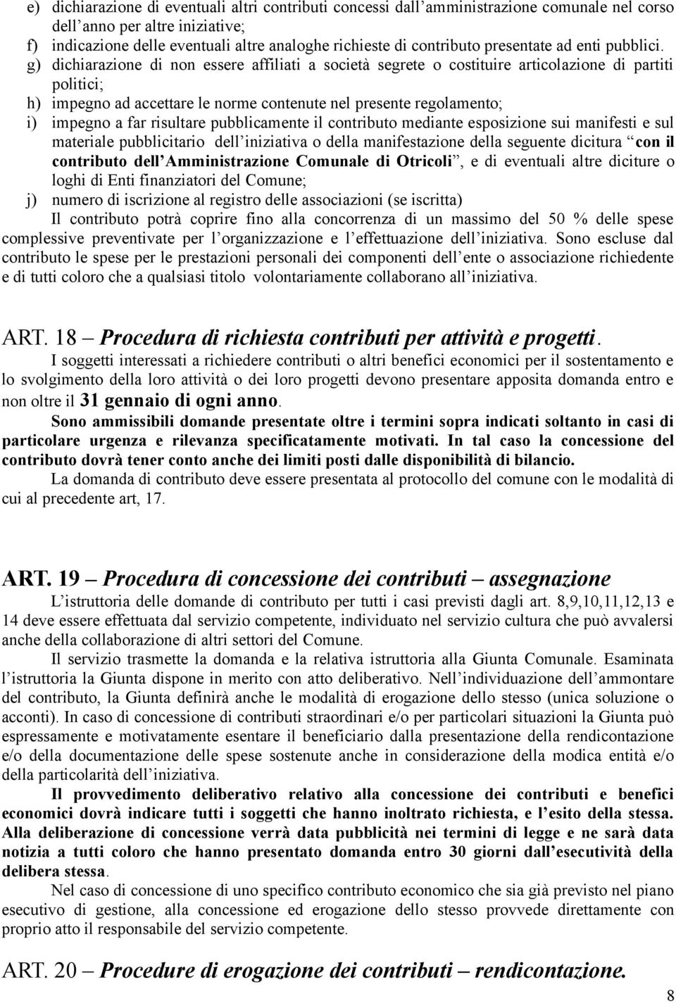 g) dichiarazione di non essere affiliati a società segrete o costituire articolazione di partiti politici; h) impegno ad accettare le norme contenute nel presente regolamento; i) impegno a far