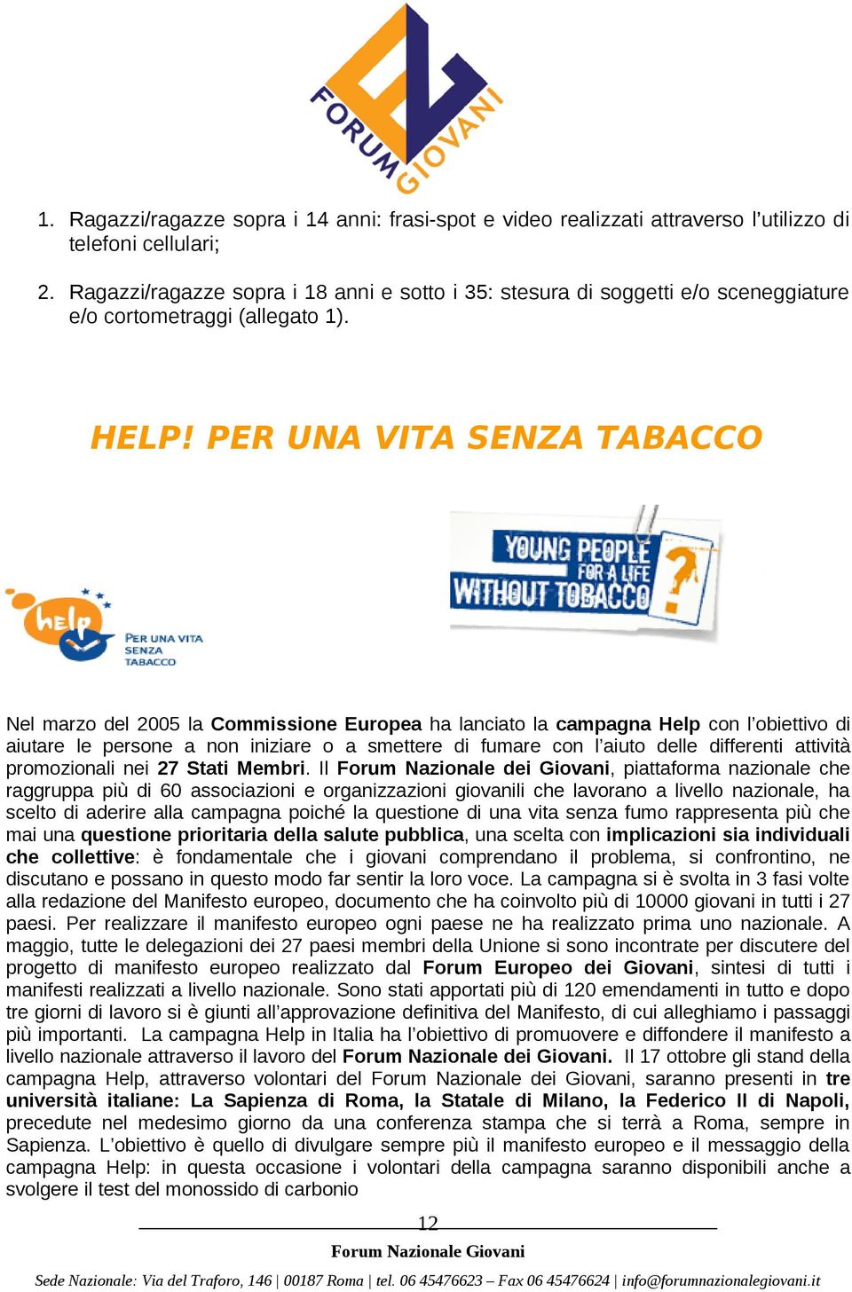 PER UNA VITA SENZA TABACCO Nel marzo del 2005 la Commissione Europea ha lanciato la campagna Help con l obiettivo di aiutare le persone a non iniziare o a smettere di fumare con l aiuto delle