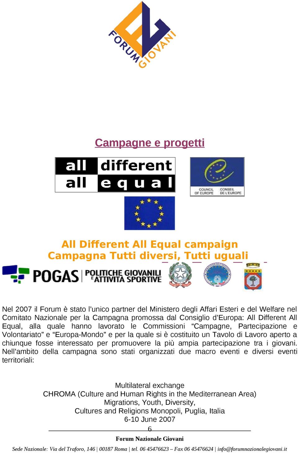 è costituito un Tavolo di Lavoro aperto a chiunque fosse interessato per promuovere la più ampia partecipazione tra i giovani.