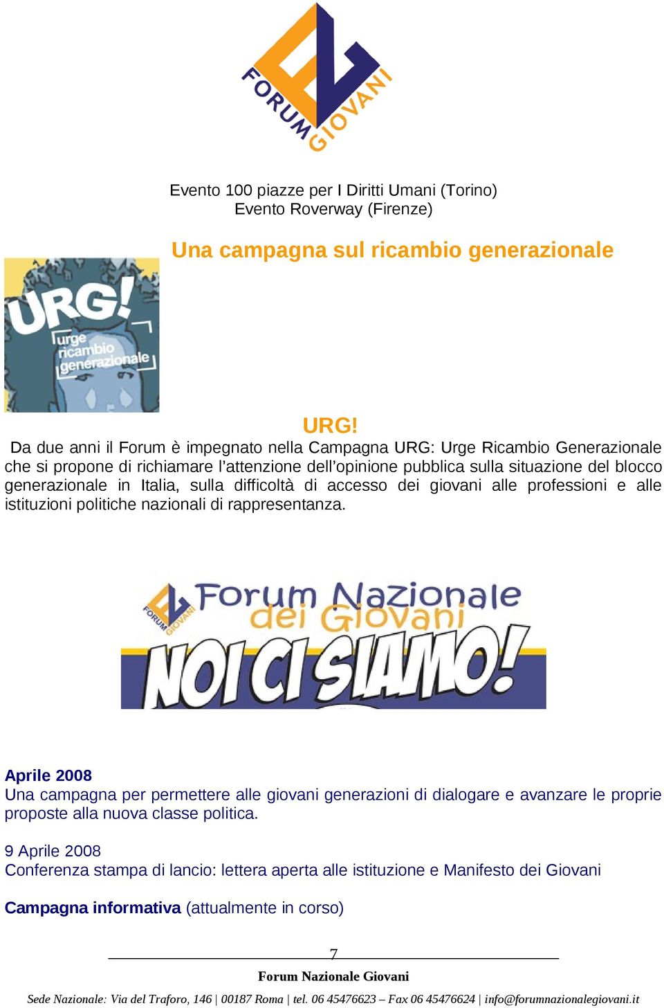 generazionale in Italia, sulla difficoltà di accesso dei giovani alle professioni e alle istituzioni politiche nazionali di rappresentanza.