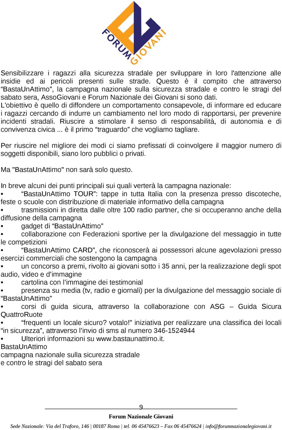 L obiettivo è quello di diffondere un comportamento consapevole, di informare ed educare i ragazzi cercando di indurre un cambiamento nel loro modo di rapportarsi, per prevenire incidenti stradali.