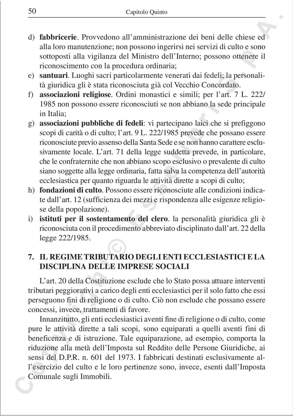 il riconoscimento con la procedura ordinaria; e) santuari. Luoghi sacri particolarmente venerati dai fedeli; la personalità giuridica gli è stata riconosciuta già col Vecchio Concordato.