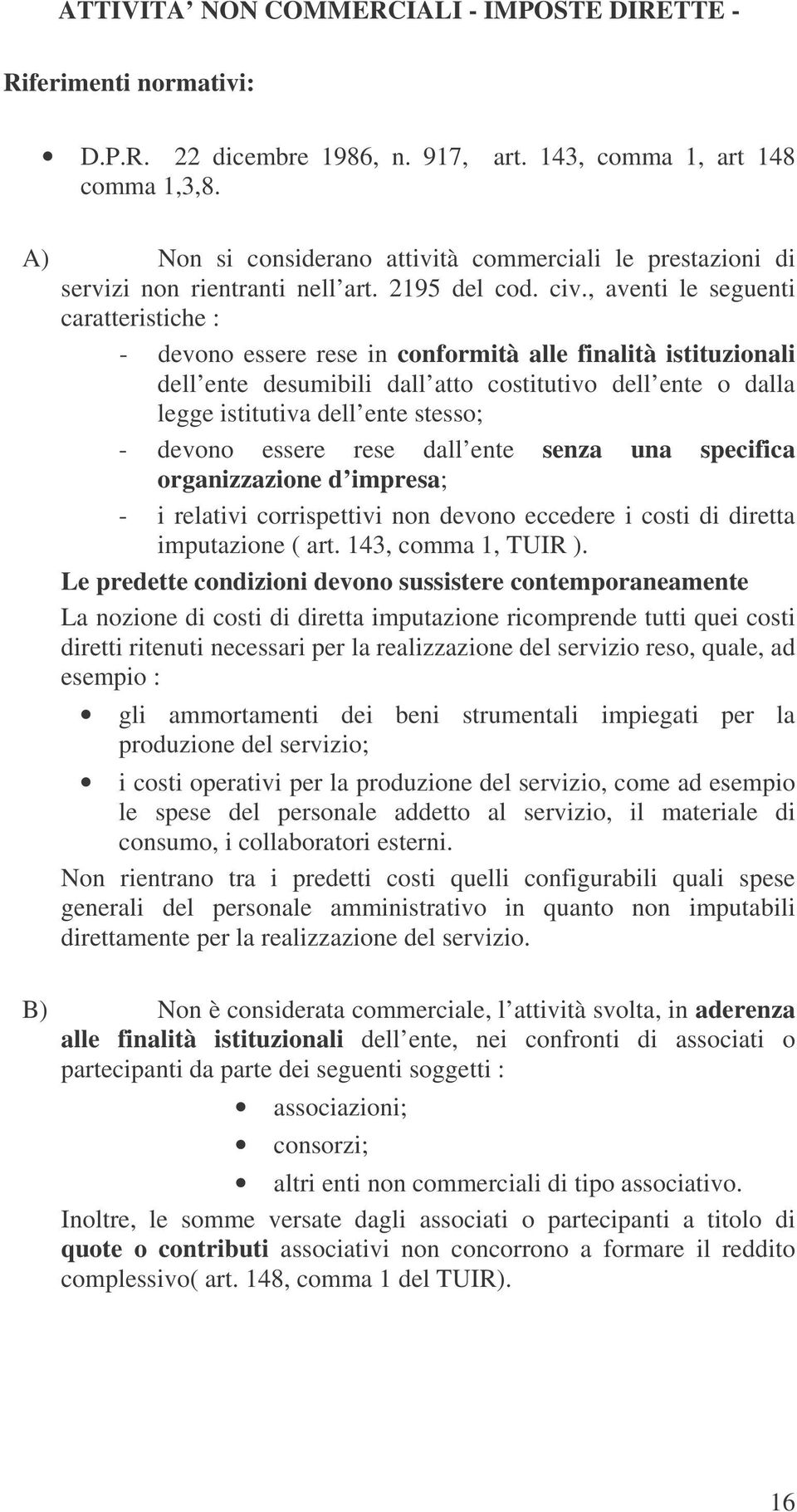 , aventi le seguenti caratteristiche : - devono essere rese in conformità alle finalità istituzionali dell ente desumibili dall atto costitutivo dell ente o dalla legge istitutiva dell ente stesso; -