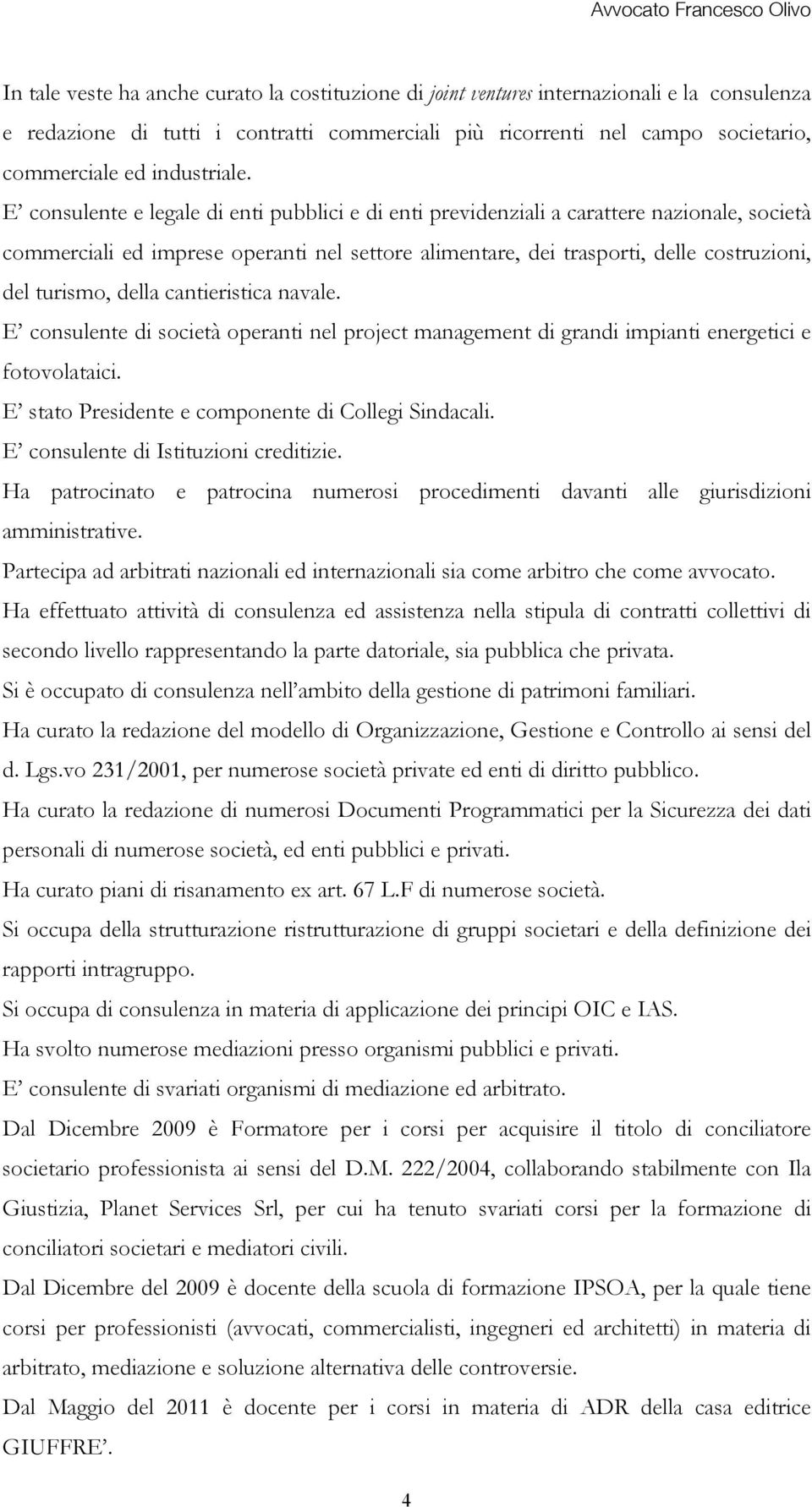 E consulente e legale di enti pubblici e di enti previdenziali a carattere nazionale, società commerciali ed imprese operanti nel settore alimentare, dei trasporti, delle costruzioni, del turismo,