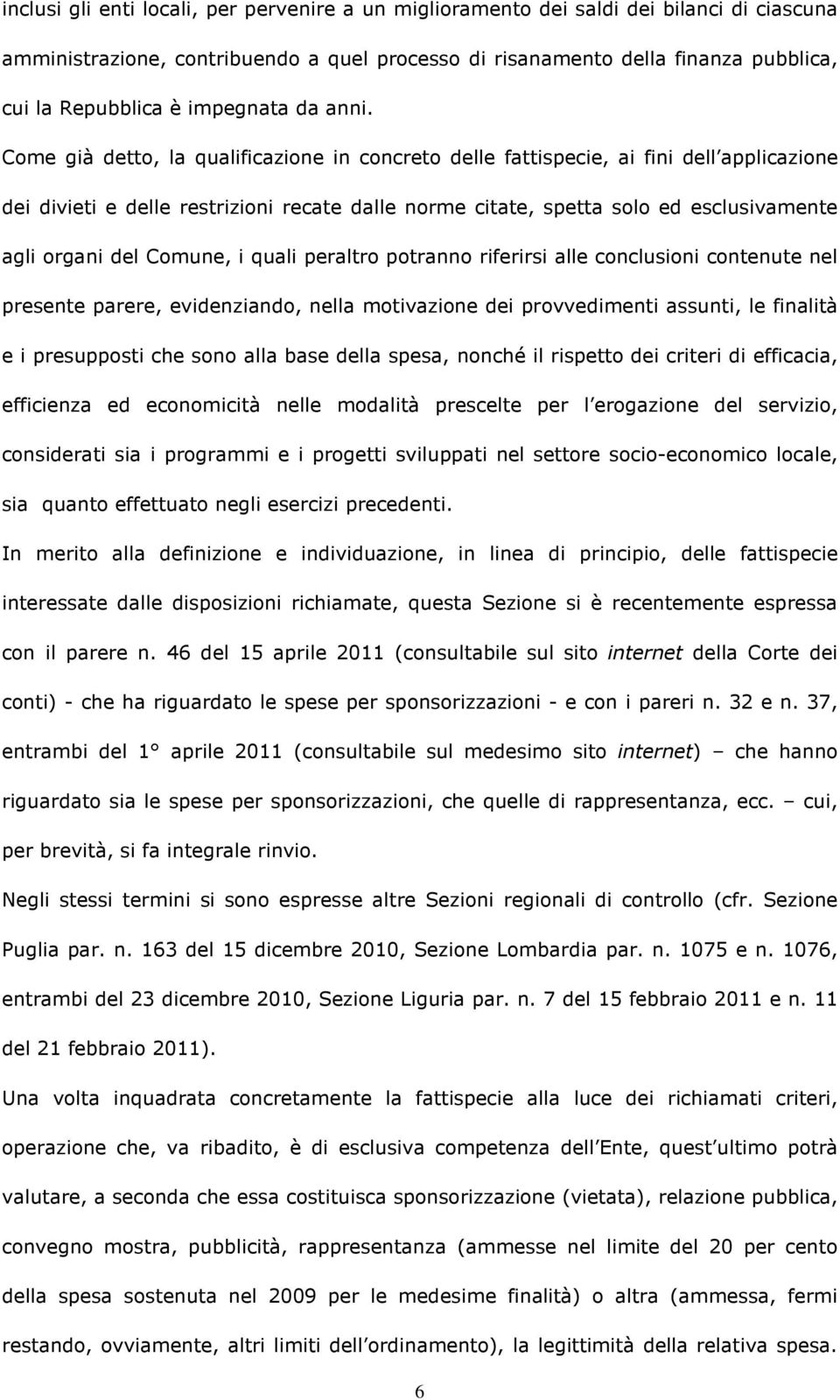 Come già detto, la qualificazione in concreto delle fattispecie, ai fini dell applicazione dei divieti e delle restrizioni recate dalle norme citate, spetta solo ed esclusivamente agli organi del