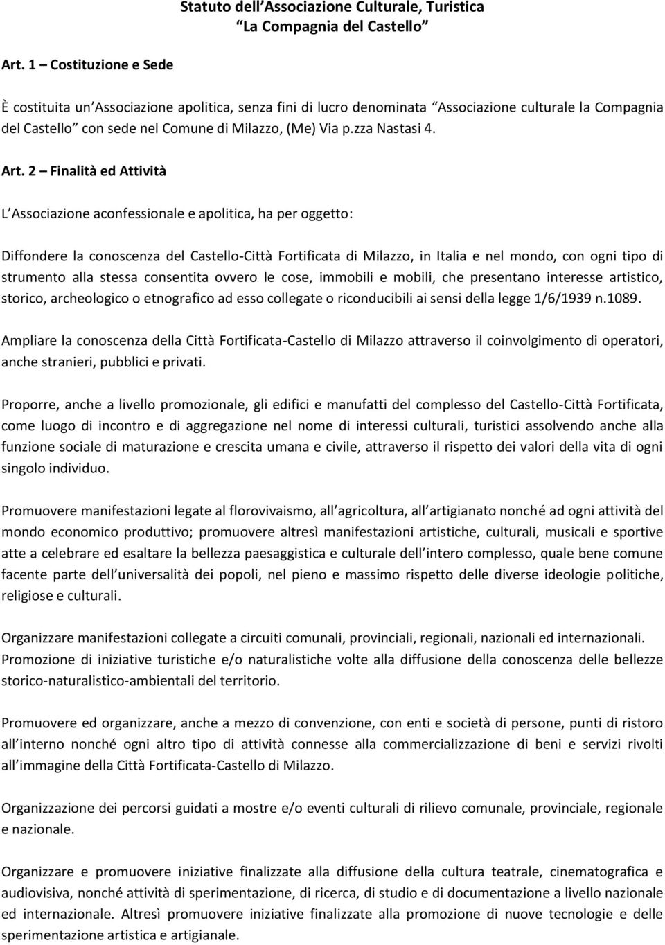 Art. 2 Finalità ed Attività L Associazione aconfessionale e apolitica, ha per oggetto: Diffondere la conoscenza del Castello-Città Fortificata di Milazzo, in Italia e nel mondo, con ogni tipo di