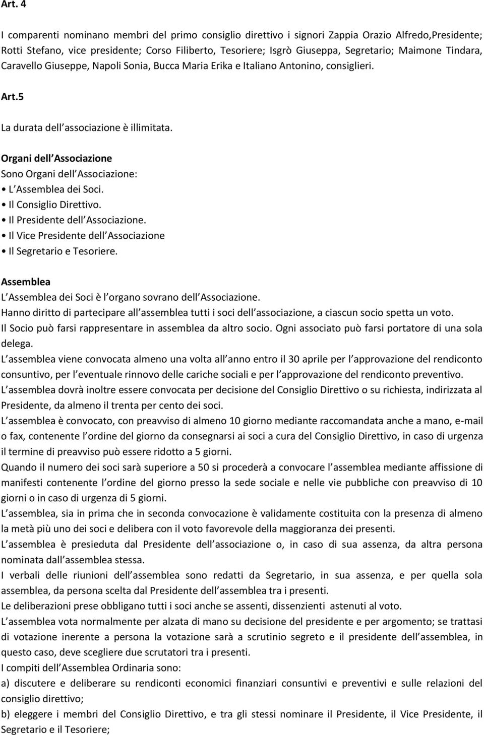 Organi dell Associazione Sono Organi dell Associazione: L Assemblea dei Soci. Il Consiglio Direttivo. Il Presidente dell Associazione. Il Vice Presidente dell Associazione Il Segretario e Tesoriere.