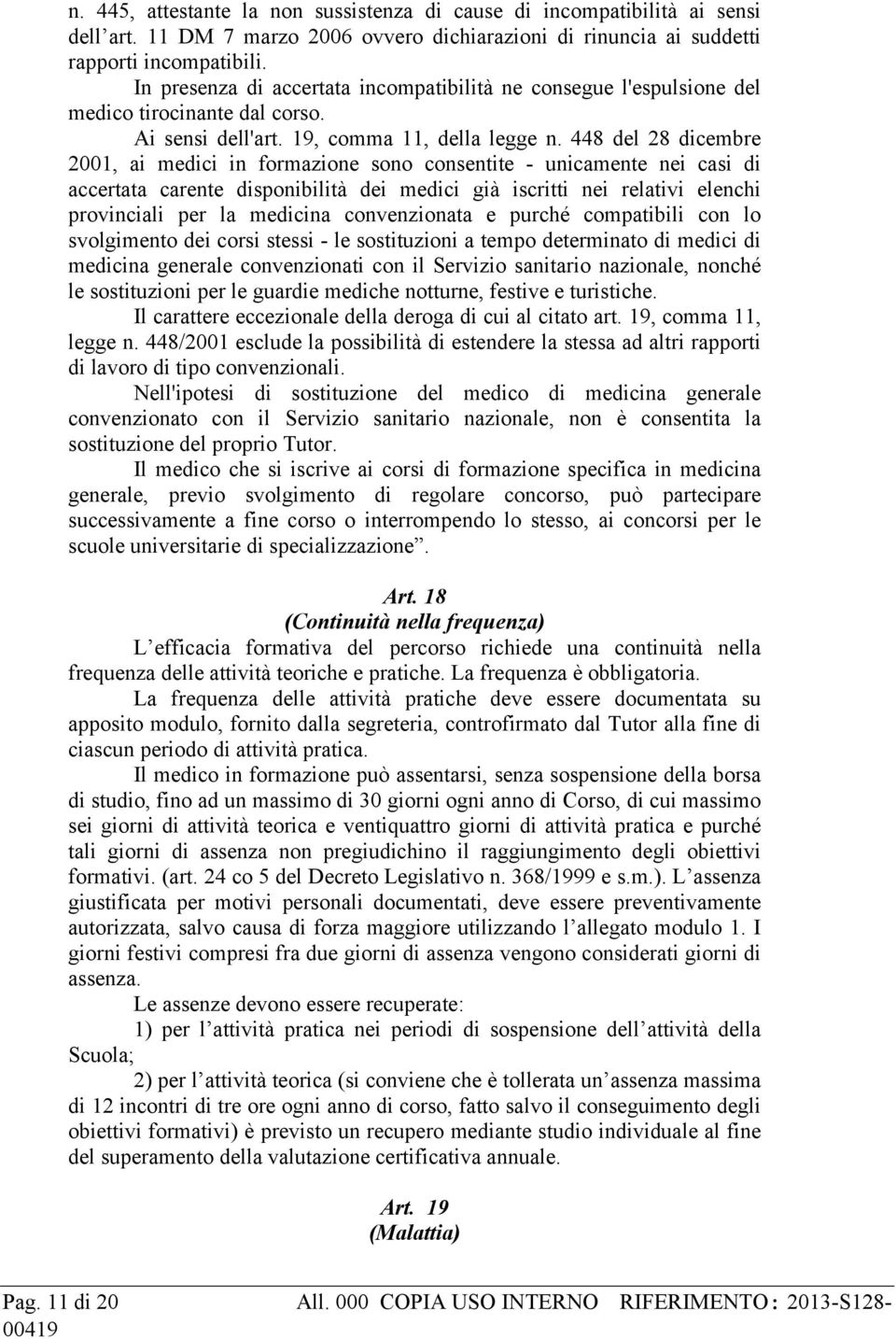 448 del 28 dicembre 2001, ai medici in formazione sono consentite - unicamente nei casi di accertata carente disponibilità dei medici già iscritti nei relativi elenchi provinciali per la medicina