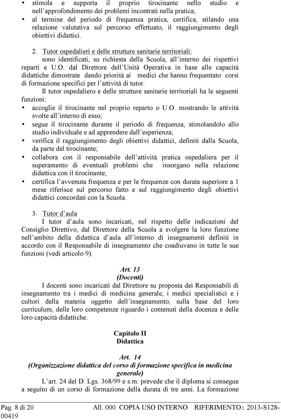 Tutor ospedalieri e delle strutture sanitarie territoriali: sono identificati, su richiesta della Scuola, all interno dei rispettivi reparti e U.O.