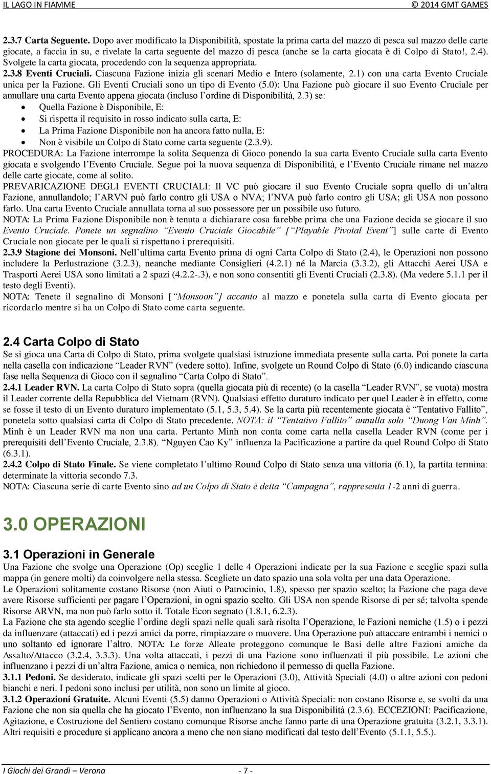 giocata è di Colpo di Stato!, 2.4). Svolgete la carta giocata, procedendo con la sequenza appropriata. 2.3.8 Eventi Cruciali. Ciascuna Fazione inizia gli scenari Medio e Intero (solamente, 2.