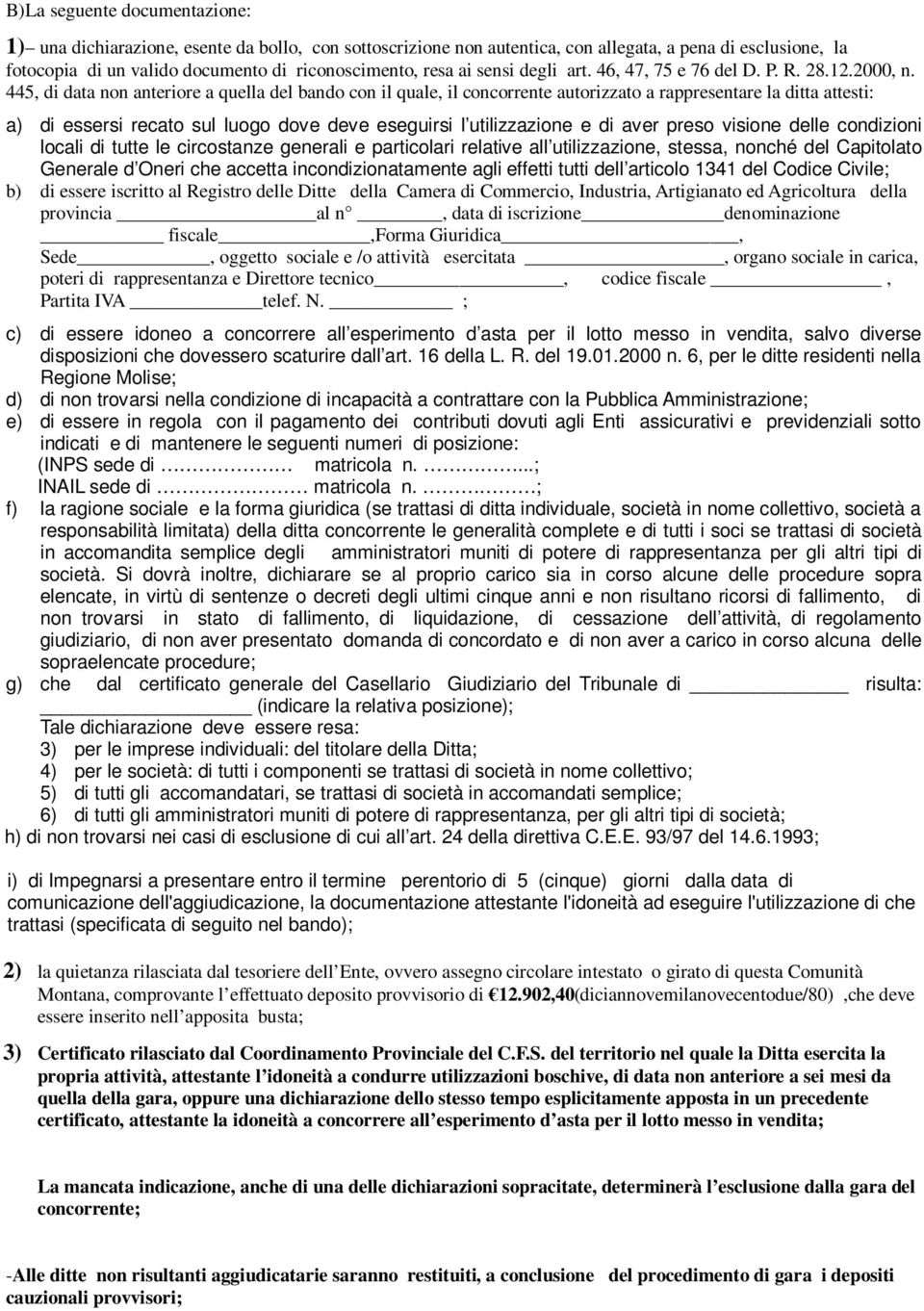 445, di data non anteriore a quella del bando con il quale, il concorrente autorizzato a rappresentare la ditta attesti: a) di essersi recato sul luogo dove deve eseguirsi l utilizzazione e di aver