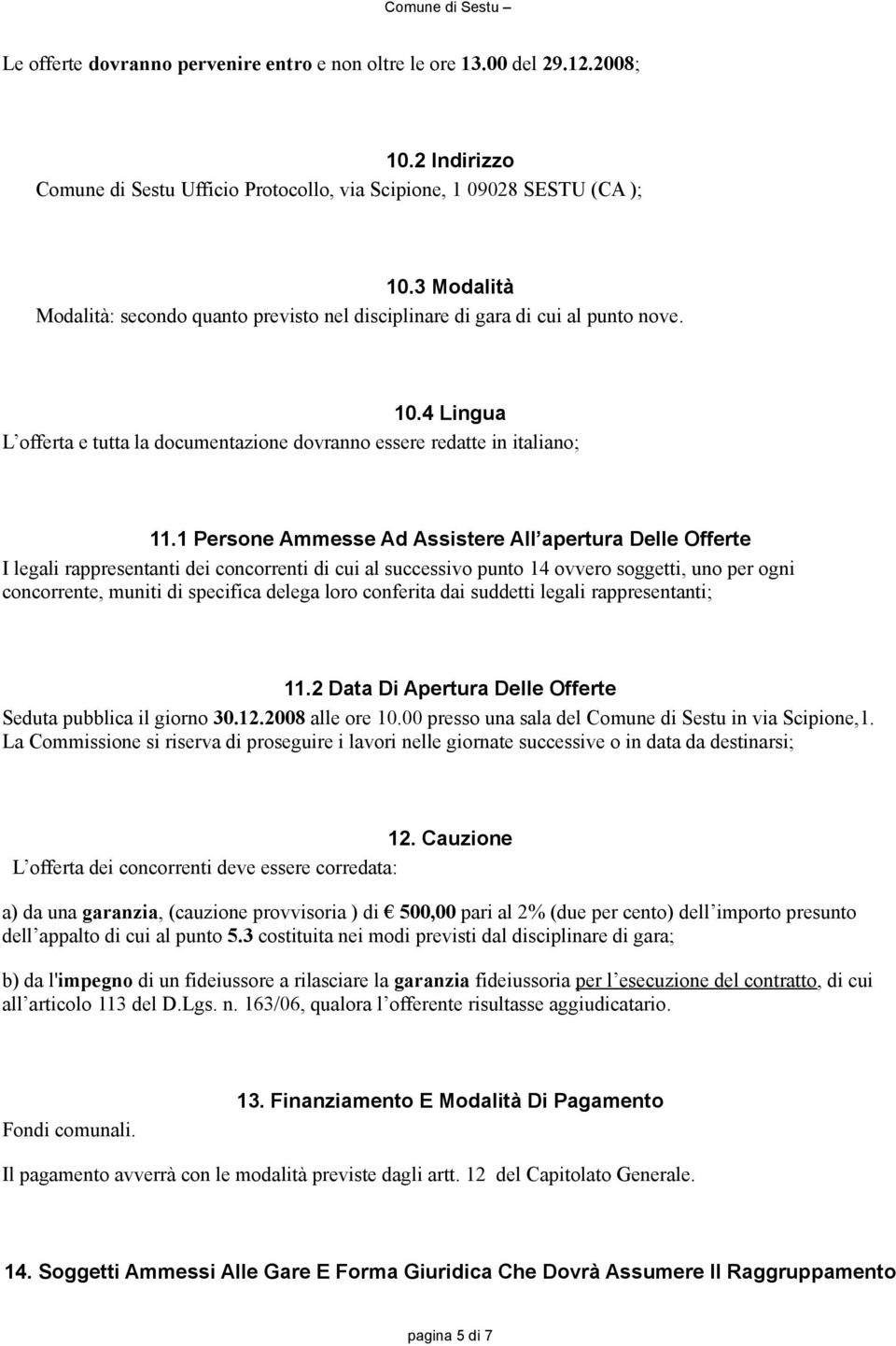 1 Persone Ammesse Ad Assistere All apertura Delle Offerte I legali rappresentanti dei concorrenti di cui al successivo punto 14 ovvero soggetti, uno per ogni concorrente, muniti di specifica delega