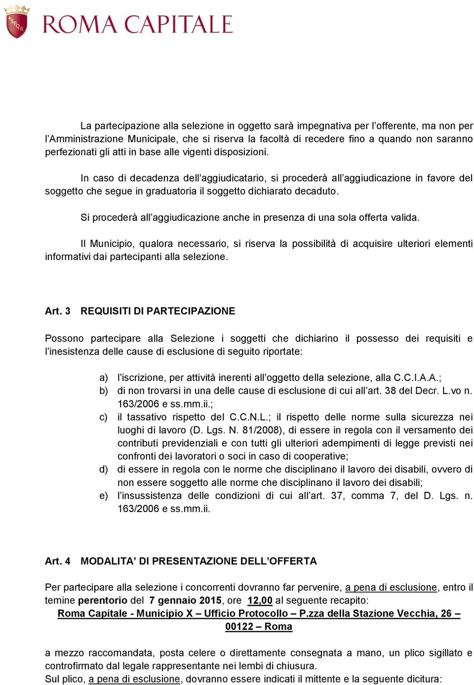 Si procederà all aggiudicazione anche in presenza di una sola offerta valida.