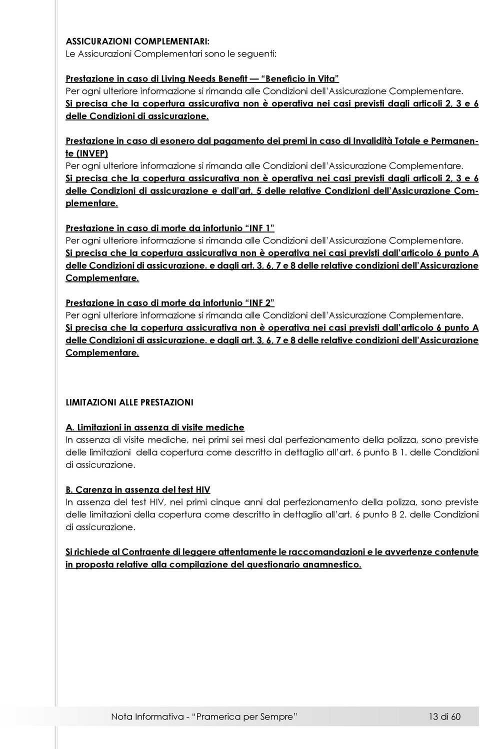 Prestazione in caso di esonero dal pagamento dei premi in caso di Invalidità Totale e Permanente (INVEP) Per ogni ulteriore informazione si rimanda alle Condizioni dell Assicurazione Complementare.