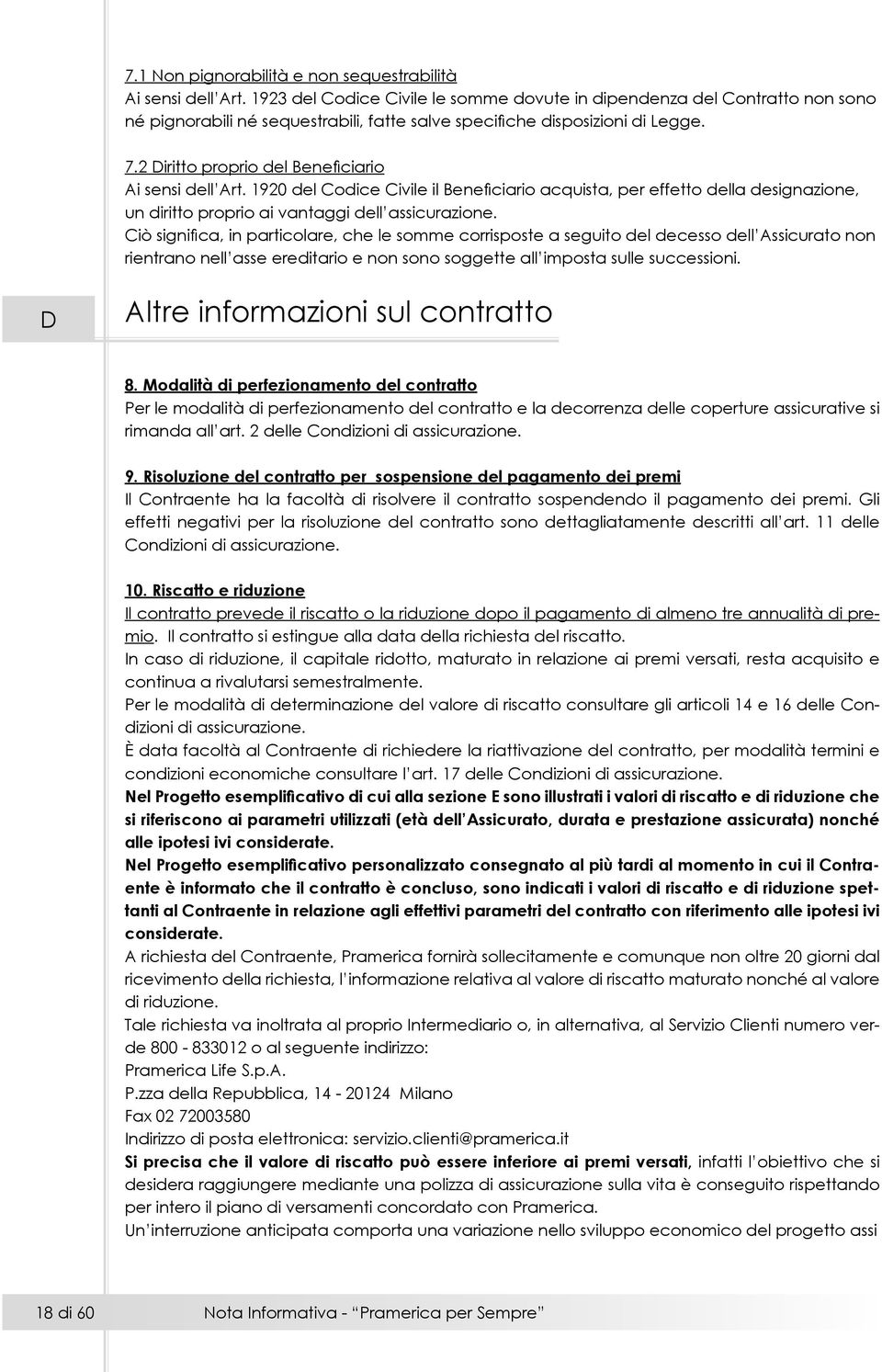 2 Diritto proprio del Beneficiario Ai sensi dell Art. 1920 del Codice Civile il Beneficiario acquista, per effetto della designazione, un diritto proprio ai vantaggi dell assicurazione.