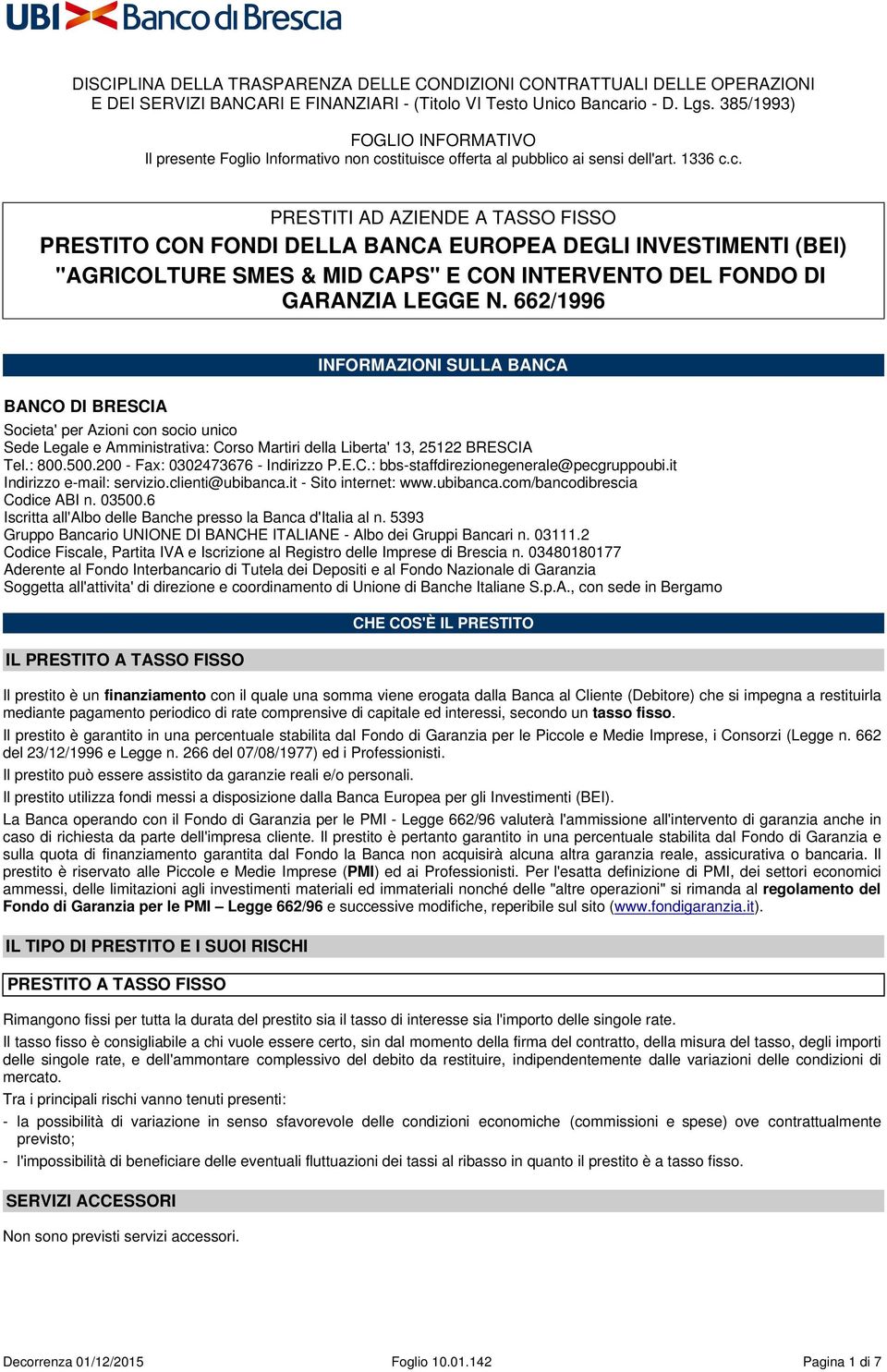 stituisce offerta al pubblico ai sensi dell'art. 1336 c.c. PRESTITI AD AZIENDE A TASSO FISSO PRESTITO CON FONDI DELLA BANCA EUROPEA DEGLI INVESTIMENTI (BEI) "AGRICOLTURE SMES & MID CAPS" E CON INTERVENTO DEL FONDO DI GARANZIA LEGGE N.