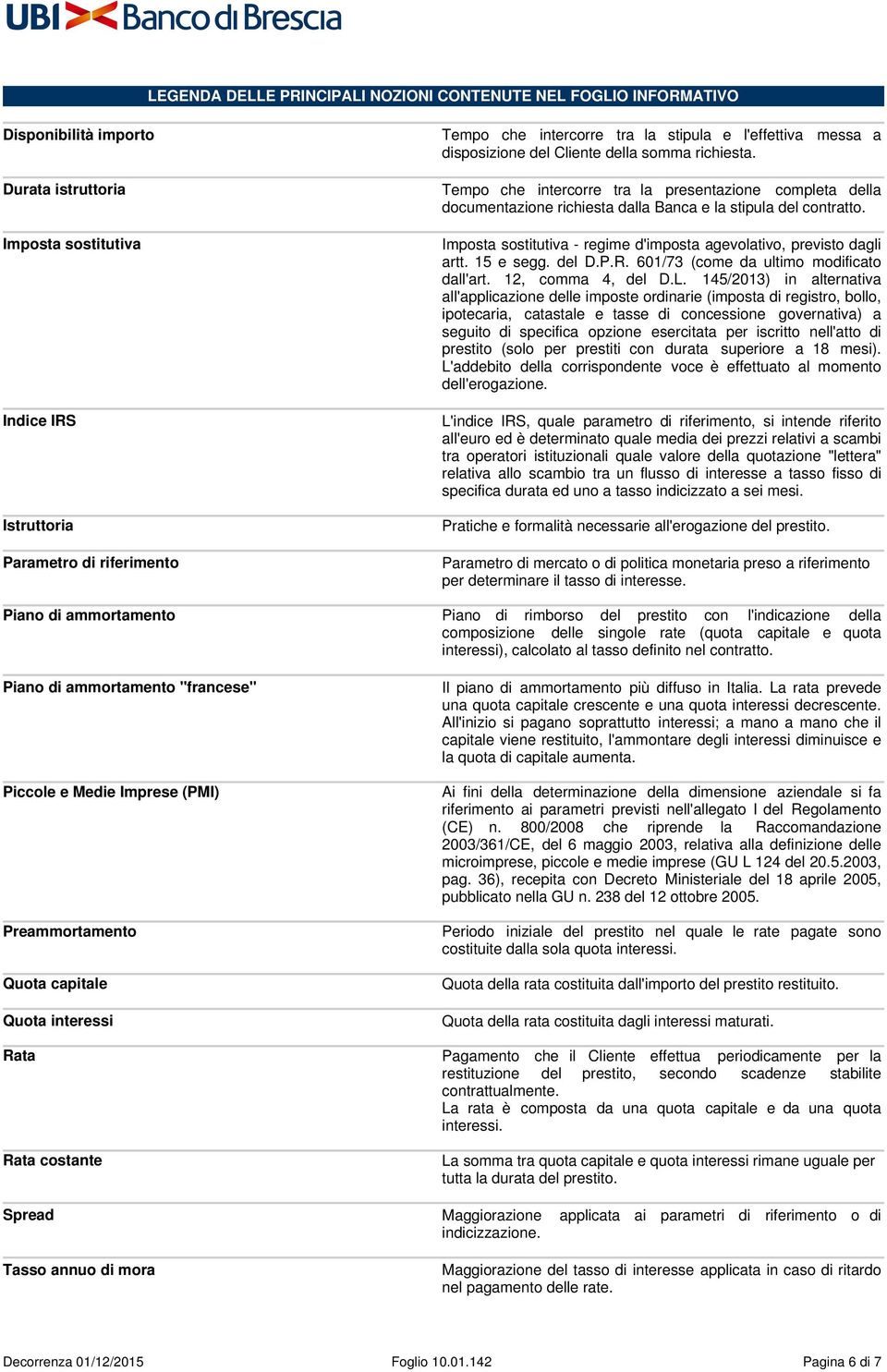 Imposta sostitutiva Indice IRS Istruttoria Parametro di riferimento Imposta sostitutiva - regime d'imposta agevolativo, previsto dagli artt. 15 e segg. del D.P.R. 601/73 (come da ultimo modificato dall'art.