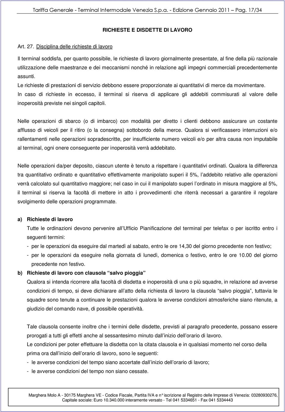 meccanismi nonché in relazione agli impegni commerciali precedentemente assunti. Le richieste di prestazioni di servizio debbono essere proporzionate ai quantitativi di merce da movimentare.