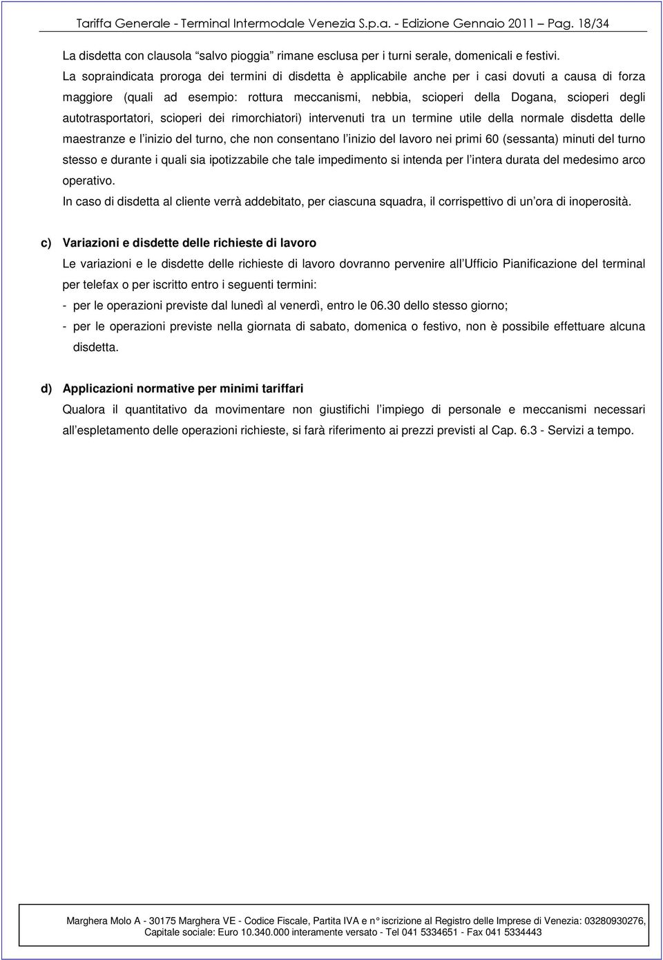 autotrasportatori, scioperi dei rimorchiatori) intervenuti tra un termine utile della normale disdetta delle maestranze e l inizio del turno, che non consentano l inizio del lavoro nei primi 60