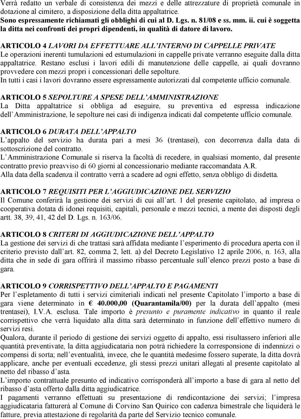 ARTICOLO 4 LAVORI DA EFFETTUARE ALL INTERNO DI CAPPELLE PRIVATE Le operazioni inerenti tumulazioni ed estumulazioni in cappelle private verranno eseguite dalla ditta appaltatrice.