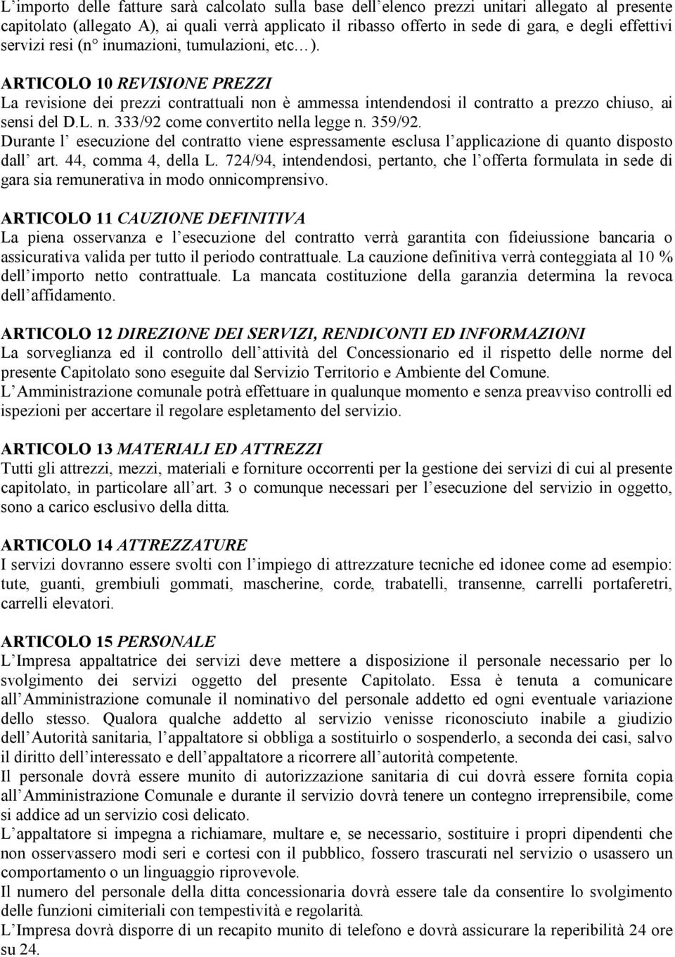 359/92. Durante l esecuzione del contratto viene espressamente esclusa l applicazione di quanto disposto dall art. 44, comma 4, della L.