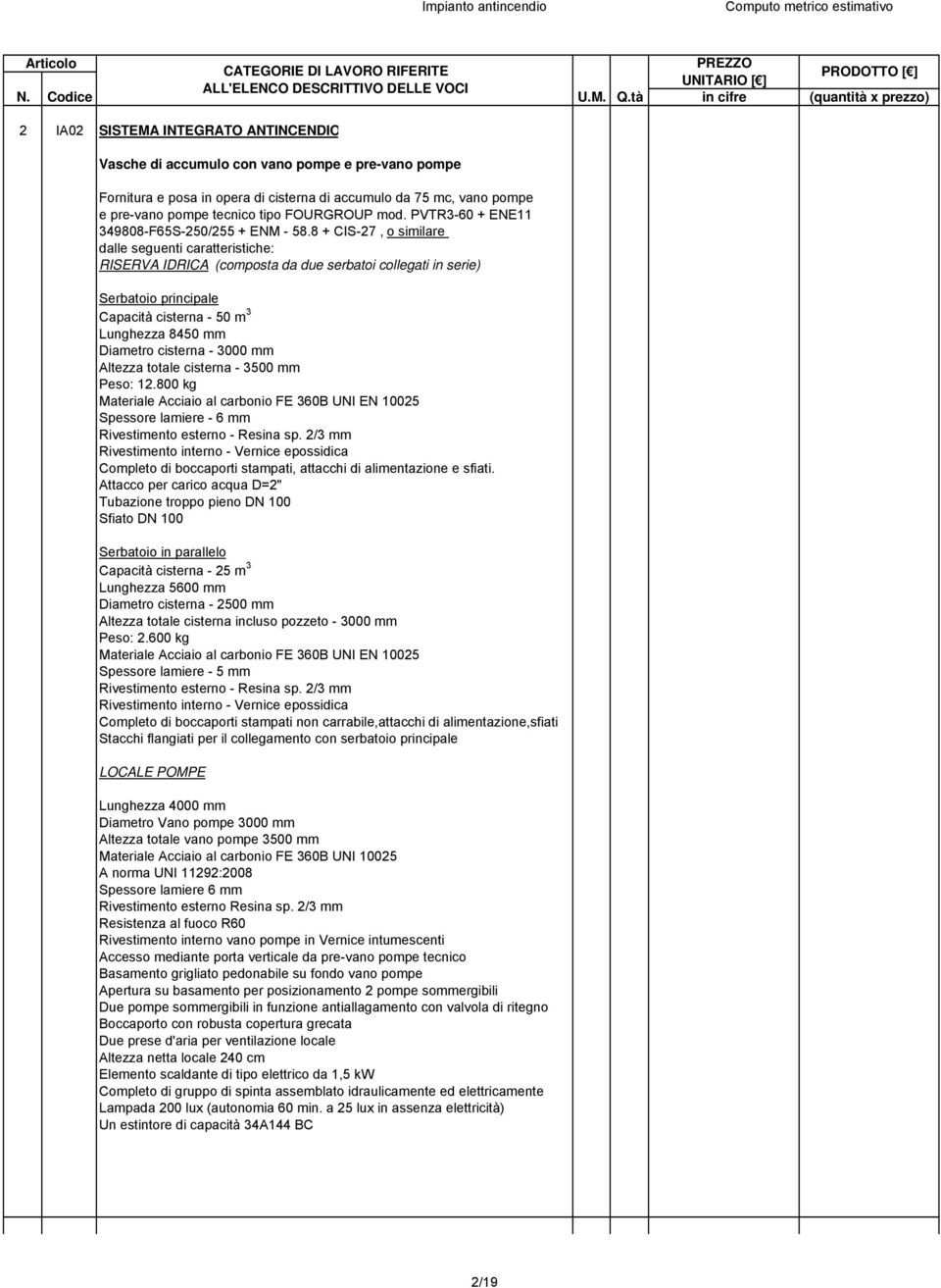 8 + CIS-27, o similare dalle seguenti caratteristiche: RISERVA IDRICA (composta da due serbatoi collegati in serie) Serbatoio principale Capacità cisterna - 50 m 3 Lunghezza 8450 mm Diametro cisterna