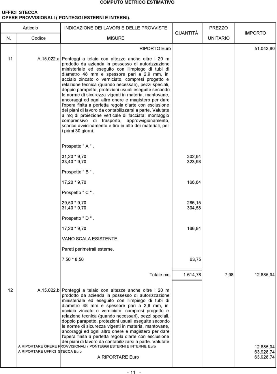 acciaio zincato o verniciato, compresi progetto e relazione tecnica (quando necessari), pezzi speciali, doppio parapetto, protezioni usuali eseguite secondo le norme di sicurezza vigenti in materia,