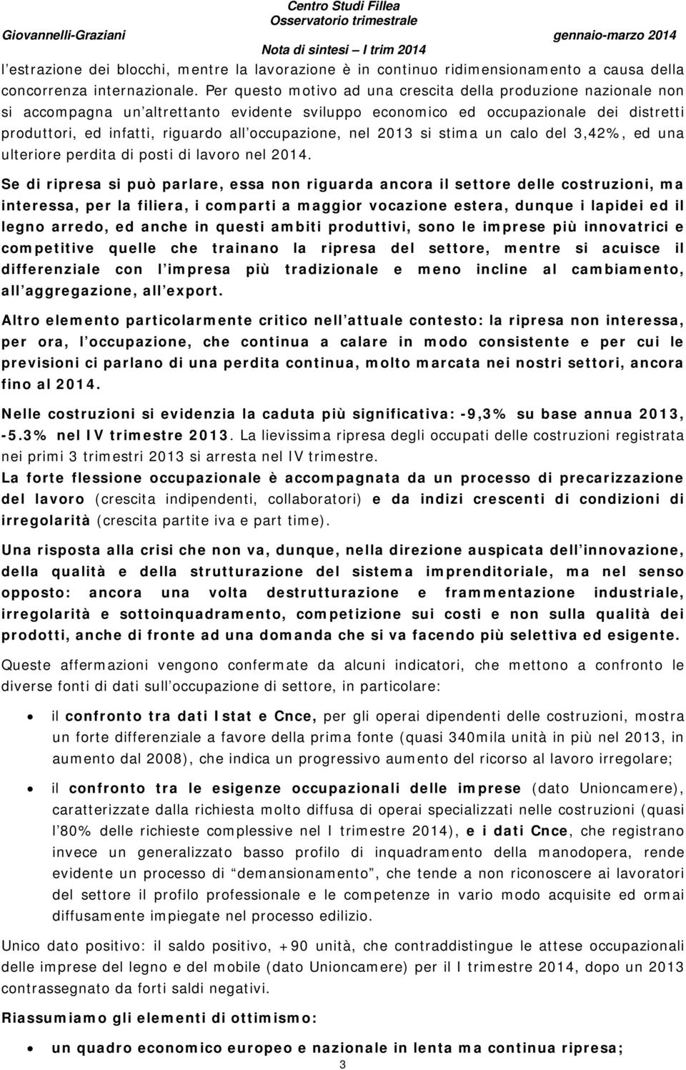 occupazione, nel 2013 si stima un calo del 3,42%, ed una ulteriore perdita di posti di lavoro nel 2014.