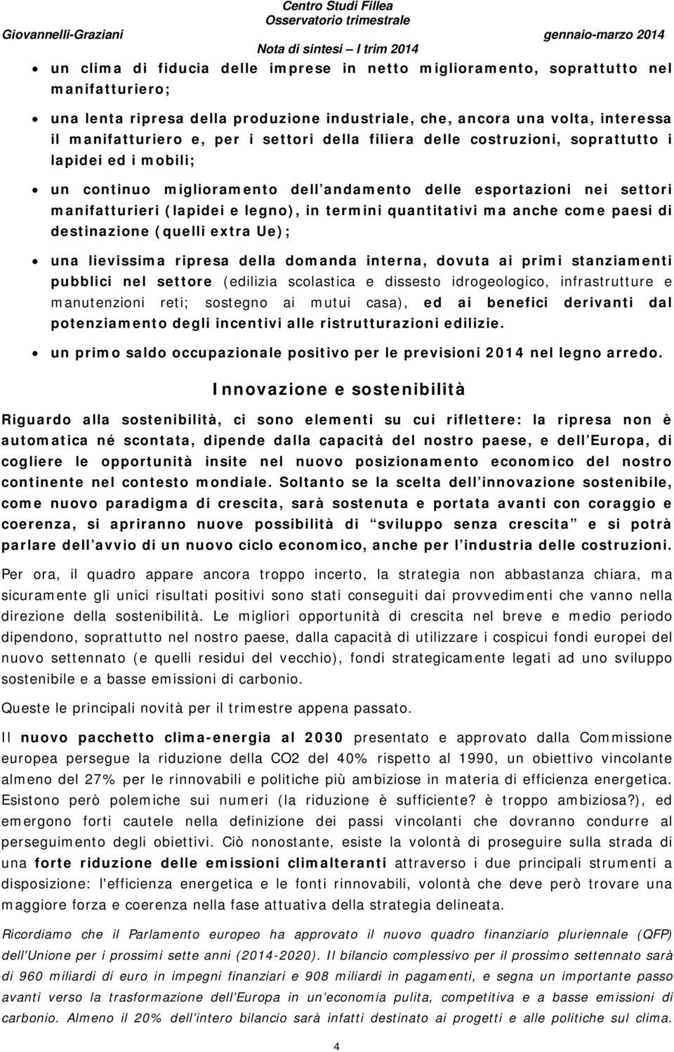 quantitativi ma anche come paesi di destinazione (quelli extra Ue); una lievissima ripresa della domanda interna, dovuta ai primi stanziamenti pubblici nel settore (edilizia scolastica e dissesto