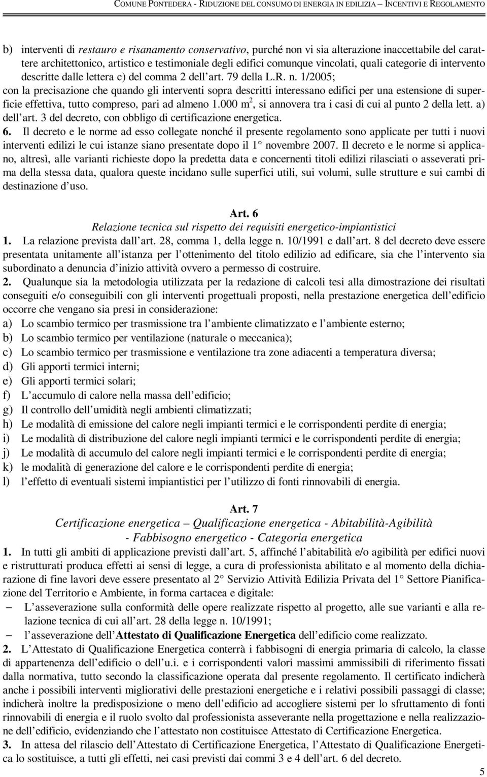 1/2005; con la precisazione che quando gli interventi sopra descritti interessano edifici per una estensione di superficie effettiva, tutto compreso, pari ad almeno 1.