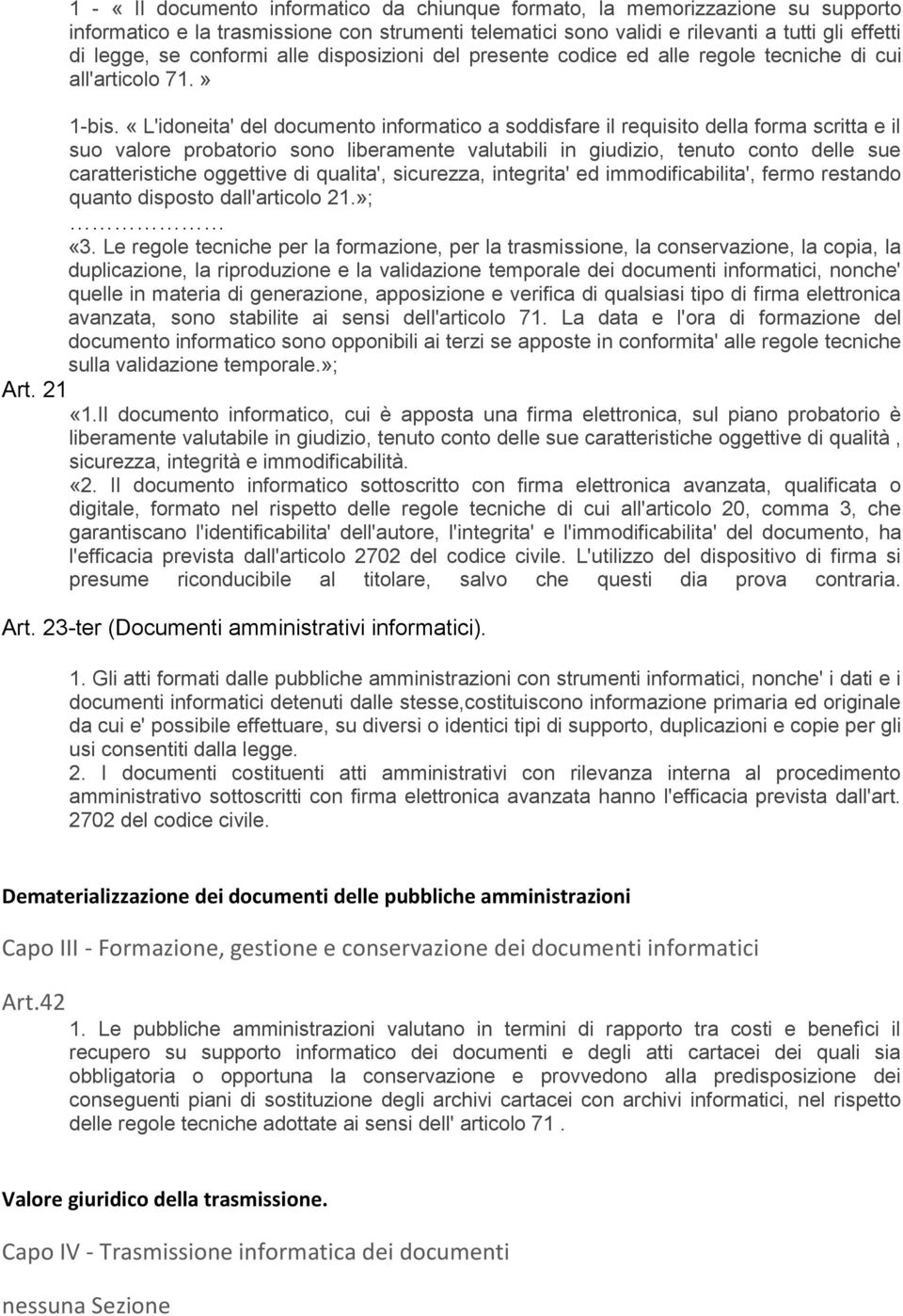 «L'idoneita' del documento informatico a soddisfare il requisito della forma scritta e il suo valore probatorio sono liberamente valutabili in giudizio, tenuto conto delle sue caratteristiche