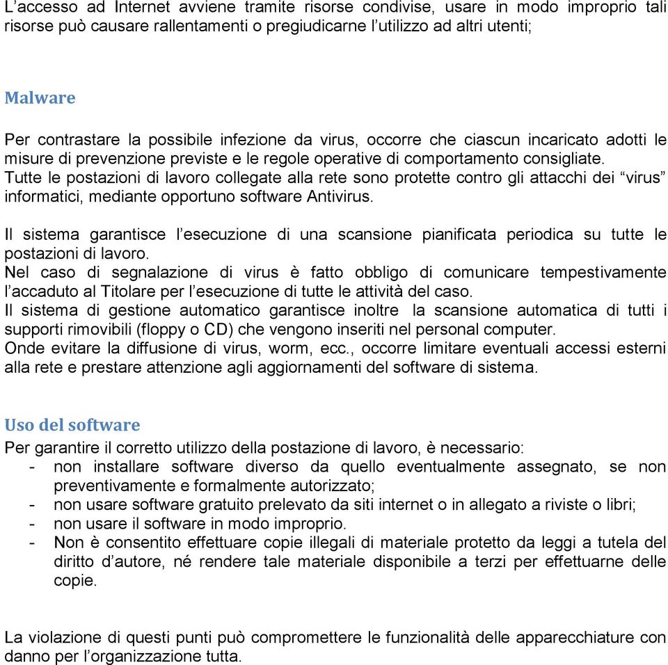 Tutte le postazioni di lavoro collegate alla rete sono protette contro gli attacchi dei virus informatici, mediante opportuno software Antivirus.