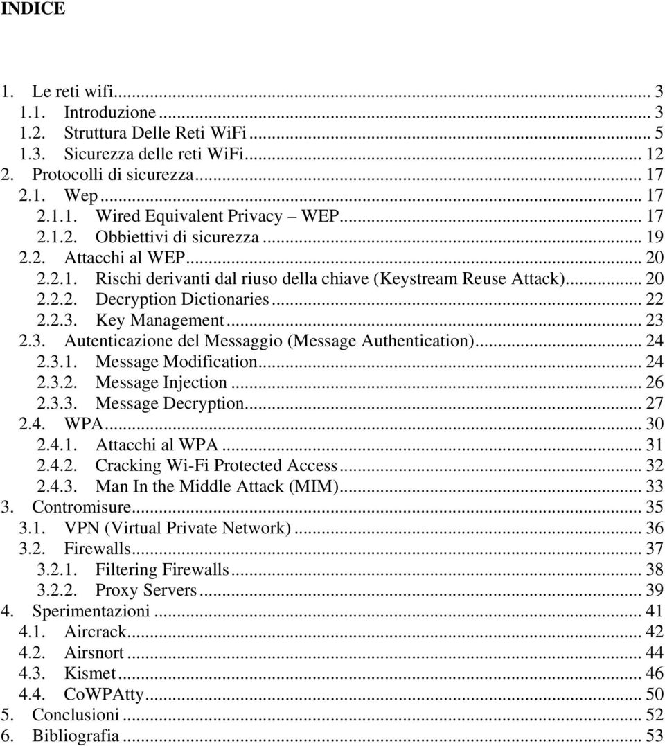 Key Management... 23 2.3. Autenticazione del Messaggio (Message Authentication)... 24 2.3.1. Message Modification... 24 2.3.2. Message Injection... 26 2.3.3. Message Decryption... 27 2.4. WPA... 30 2.