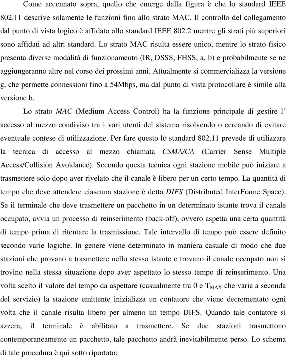 Lo strato MAC risulta essere unico, mentre lo strato fisico presenta diverse modalità di funzionamento (IR, DSSS, FHSS, a, b) e probabilmente se ne aggiungeranno altre nel corso dei prossimi anni.