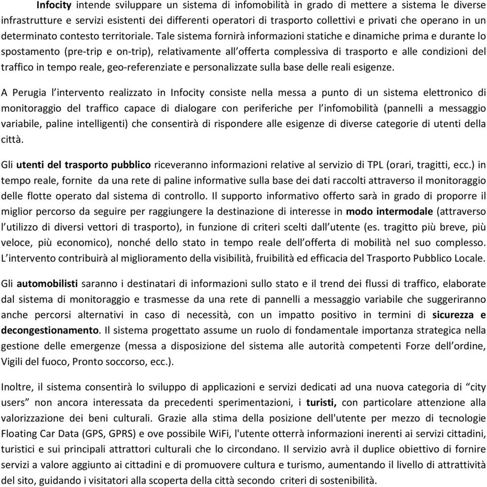 Tale sistema fornirà informazioni statiche e dinamiche prima e durante lo spostamento (pre-trip e on-trip), relativamente all offerta complessiva di trasporto e alle condizioni del traffico in tempo