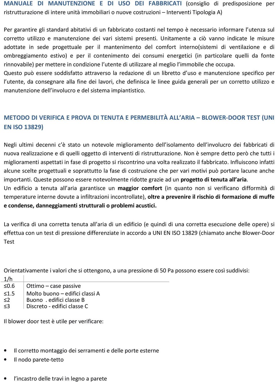 Unitamente a ciò vanno indicate le misure adottate in sede progettuale per il mantenimento del comfort interno(sistemi di ventilazione e di ombreggiamento estivo) e per il contenimento dei consumi