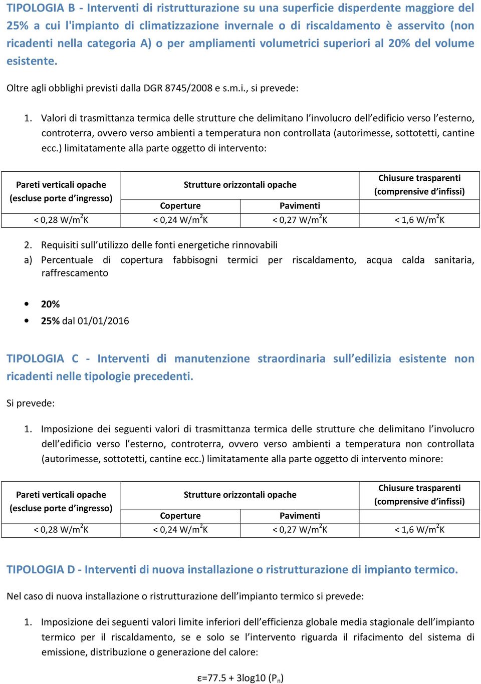 Valori di trasmittanza termica delle strutture che delimitano l involucro dell edificio verso l esterno, controterra, ovvero verso ambienti a temperatura non controllata (autorimesse, sottotetti,