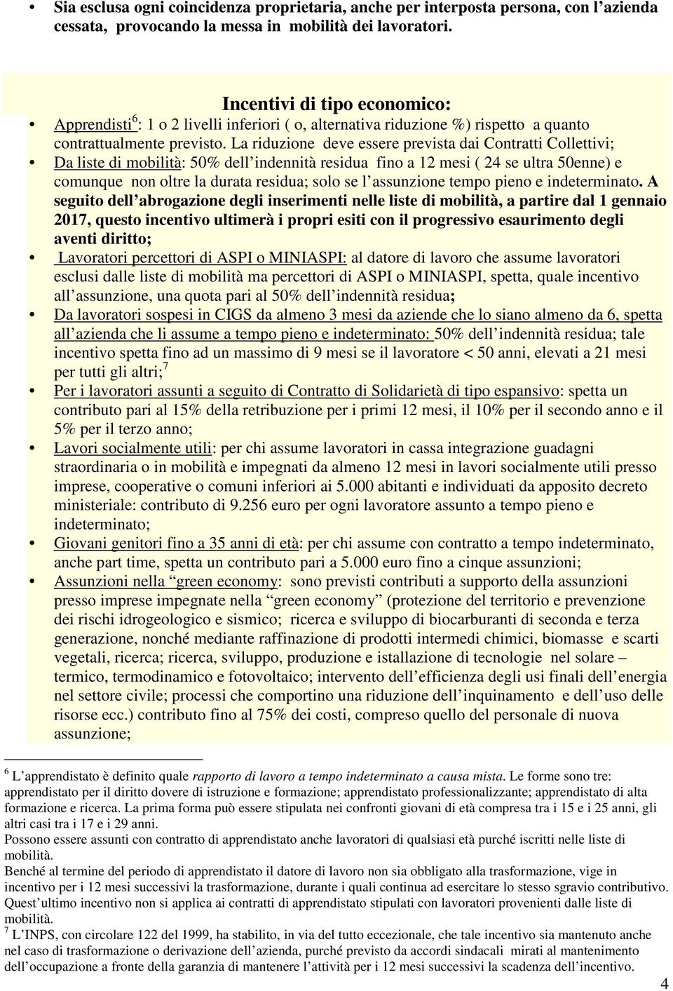 La riduzione deve essere prevista dai Contratti Collettivi; Da liste di mobilità: 50% dell indennità residua fino a 12 mesi ( 24 se ultra 50enne) e comunque non oltre la durata residua; solo se l