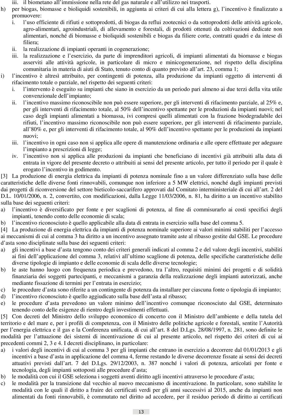 l uso efficiente di rifiuti e sottoprodotti, di biogas da reflui zootecnici o da sottoprodotti delle attività agricole, agro-alimentari, agroindustriali, di allevamento e forestali, di prodotti