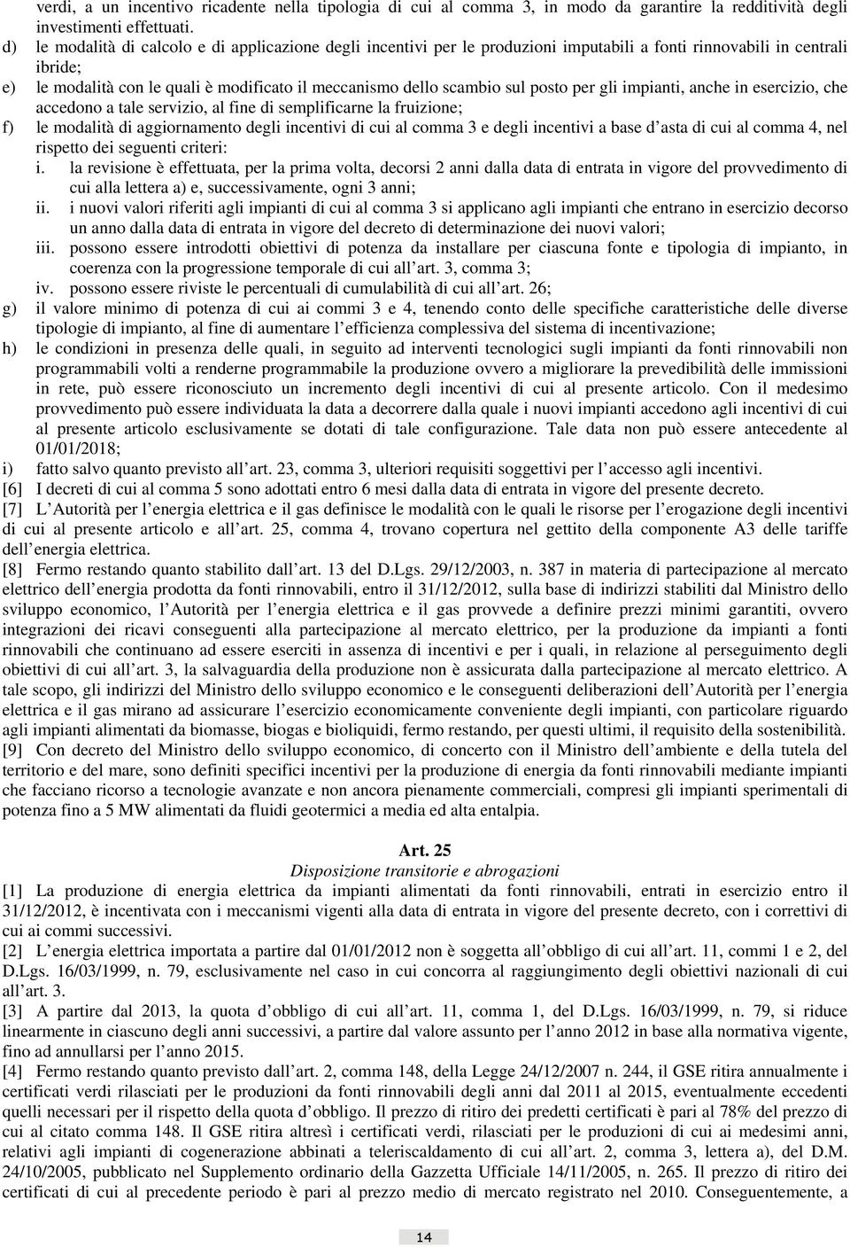 sul posto per gli impianti, anche in esercizio, che accedono a tale servizio, al fine di semplificarne la fruizione; f) le modalità di aggiornamento degli incentivi di cui al comma 3 e degli