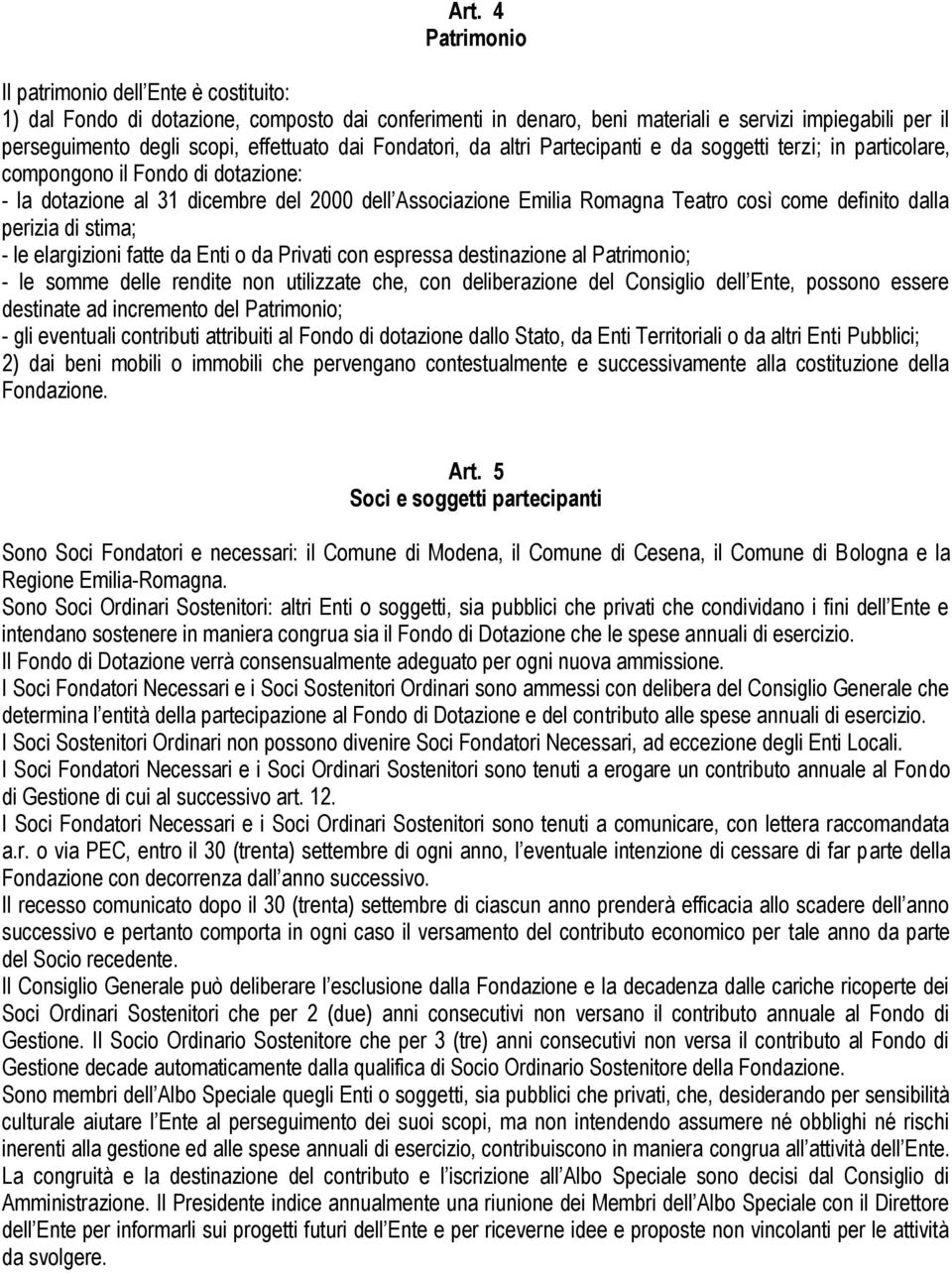 così come definito dalla perizia di stima; - le elargizioni fatte da Enti o da Privati con espressa destinazione al Patrimonio; - le somme delle rendite non utilizzate che, con deliberazione del