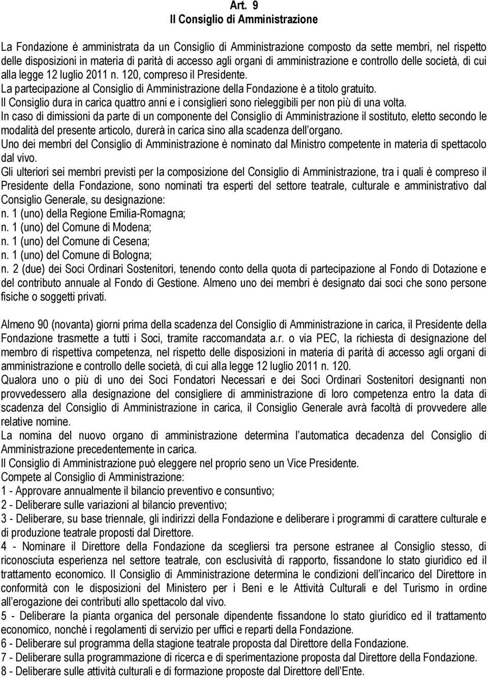 La partecipazione al Consiglio di Amministrazione della Fondazione è a titolo gratuito. Il Consiglio dura in carica quattro anni e i consiglieri sono rieleggibili per non più di una volta.