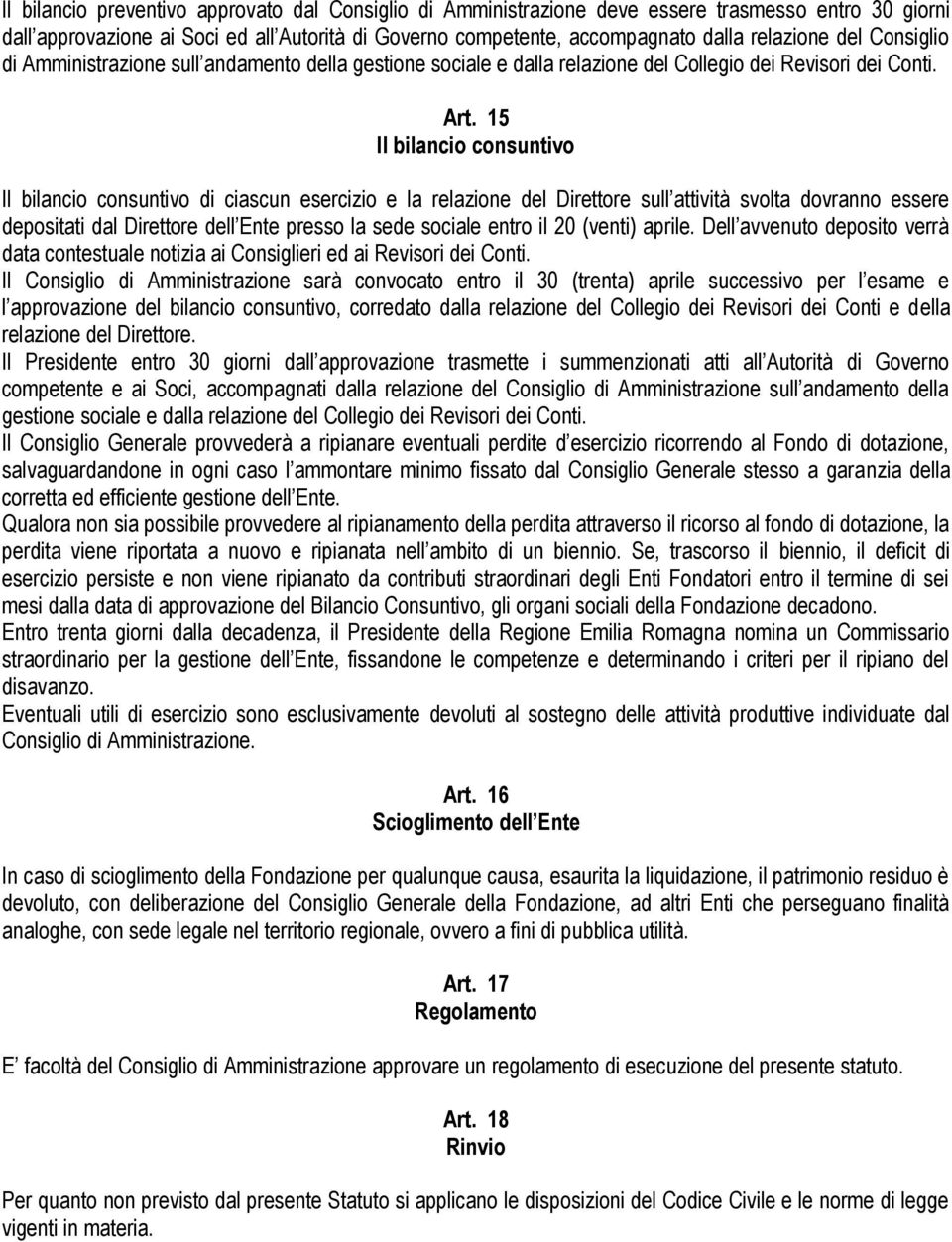 15 Il bilancio consuntivo Il bilancio consuntivo di ciascun esercizio e la relazione del Direttore sull attività svolta dovranno essere depositati dal Direttore dell Ente presso la sede sociale entro