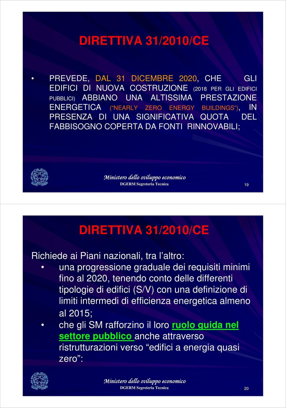 tra l altro: una progressione graduale dei requisiti minimi fino al 2020, tenendo conto delle differenti tipologie di edifici (S/V) con una definizione di limiti intermedi