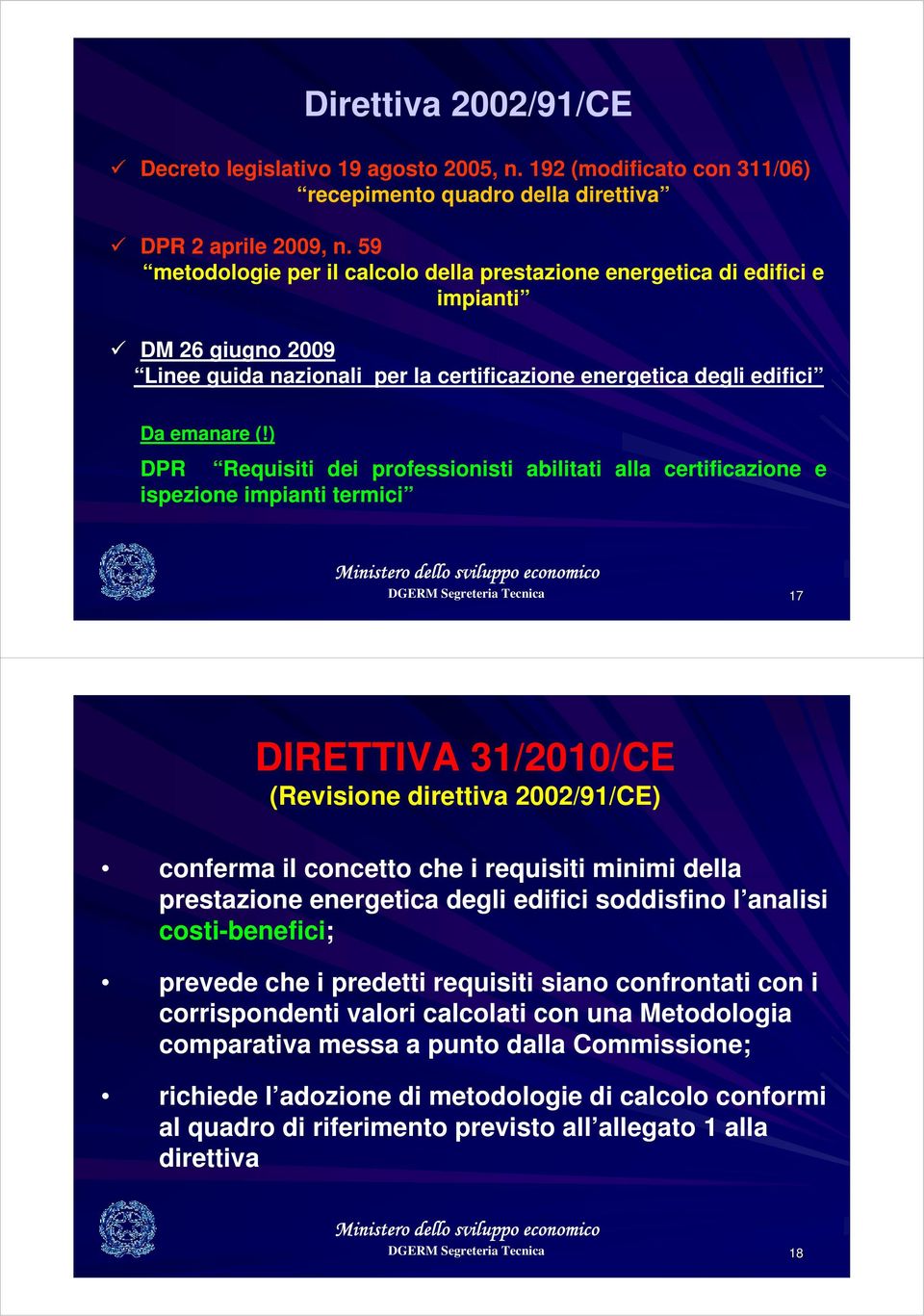 ) DPR Requisiti dei professionisti abilitati alla certificazione e ispezione impianti termici 17 DIRETTIVA 31/2010/CE (Revisione direttiva 2002/91/CE) conferma il concetto che i requisiti minimi