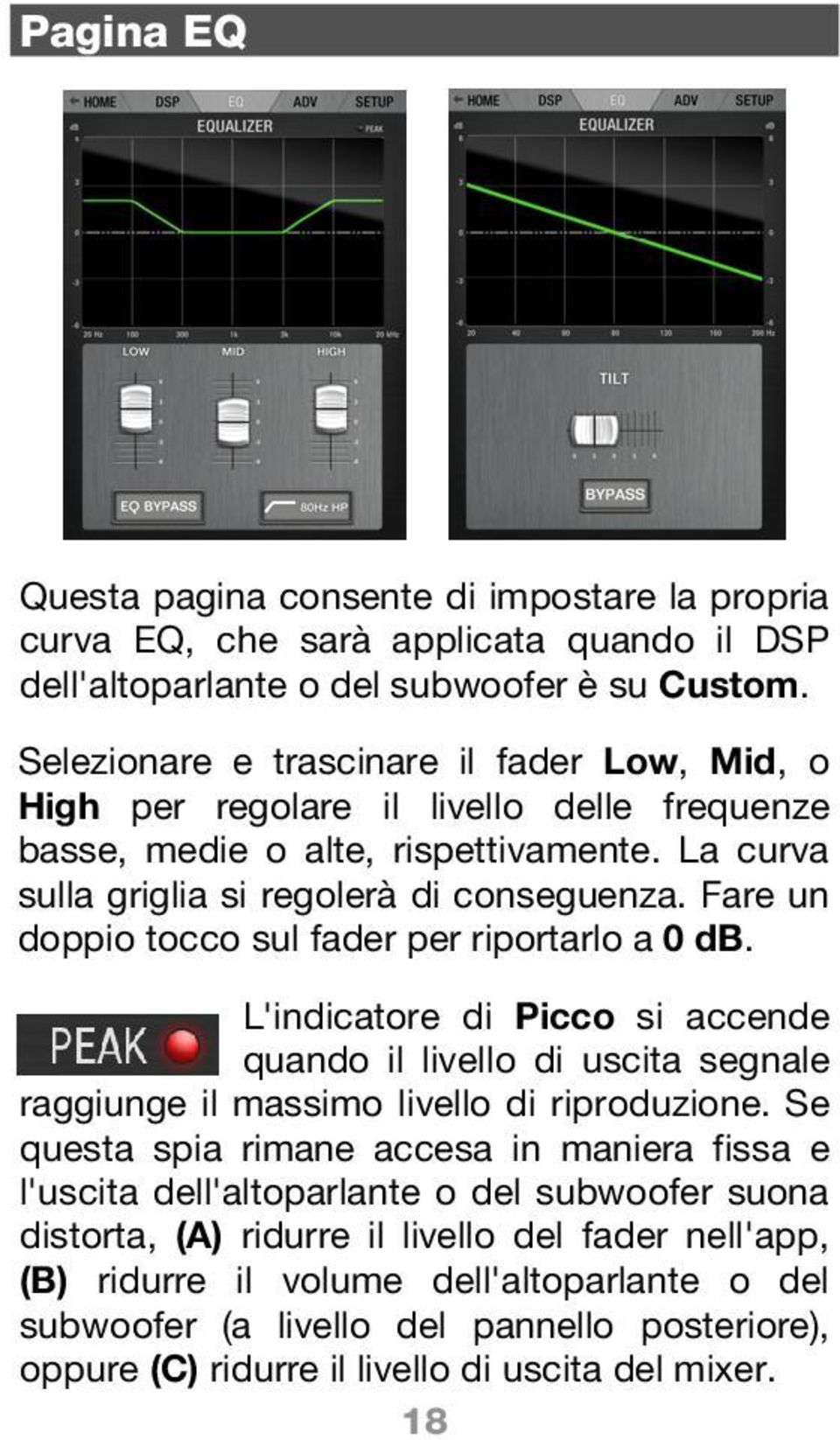 Fare un doppio tocco sul fader per riportarlo a 0 db. L'indicatore di Picco si accende quando il livello di uscita segnale raggiunge il massimo livello di riproduzione.