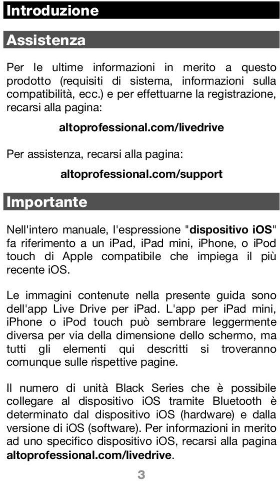 com/support Importante Nell'intero manuale, l'espressione "dispositivo ios" fa riferimento a un ipad, ipad mini, iphone, o ipod touch di Apple compatibile che impiega il più recente ios.