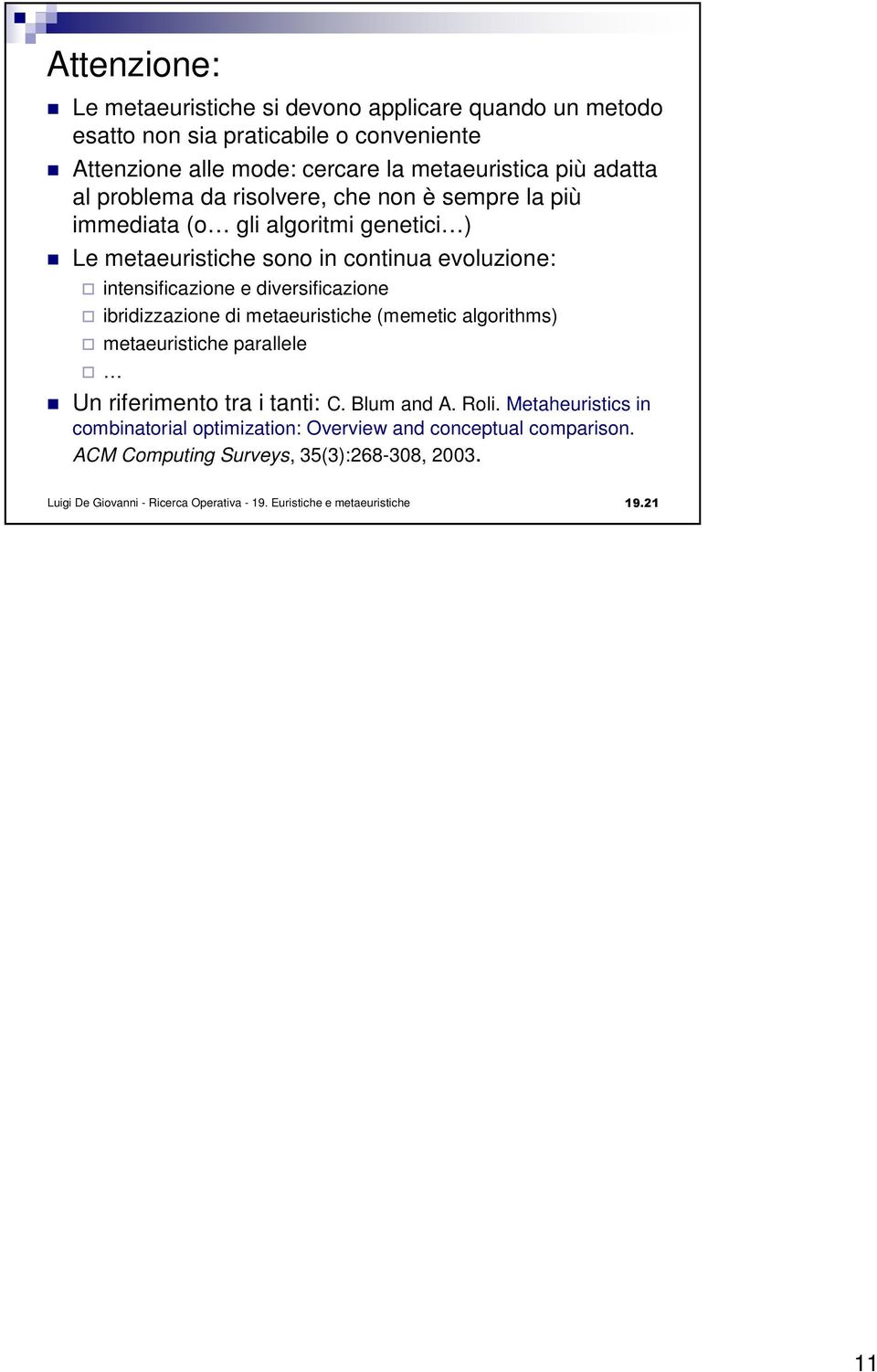 diversificazione ibridizzazione di metaeuristiche (memetic algorithms) metaeuristiche parallele Un riferimento tra i tanti: C. Blum and A. Roli.