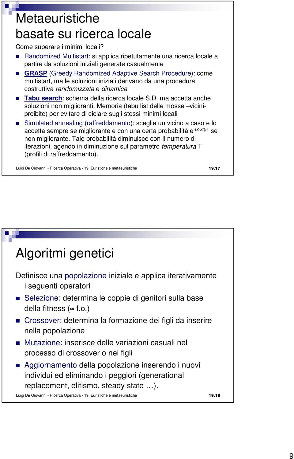 soluzioni iniziali derivano da una procedura costruttiva randomizzata e dinamica Tabu search: schema della ricerca locale S.D. ma accetta anche soluzioni non miglioranti.